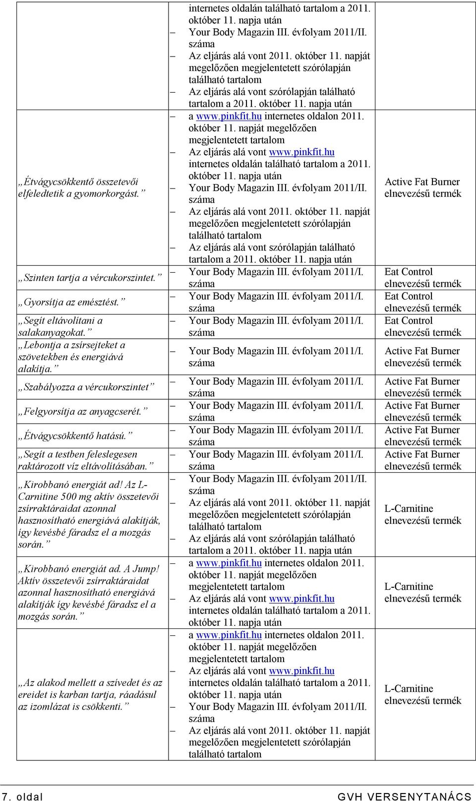 Segít a testben feleslegesen raktározott víz eltávolításában. Kirobbanó energiát ad!