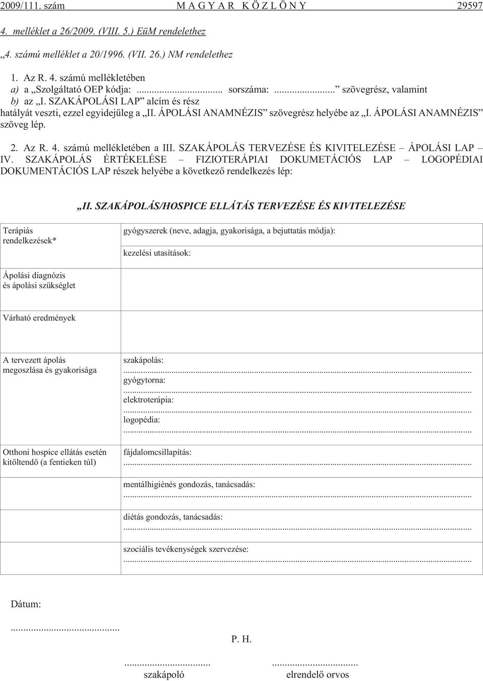 4. számú mellékletében a III. SZAKÁPOLÁS TERVEZÉSE ÉS KIVITELEZÉSE ÁPOLÁSI LAP IV.