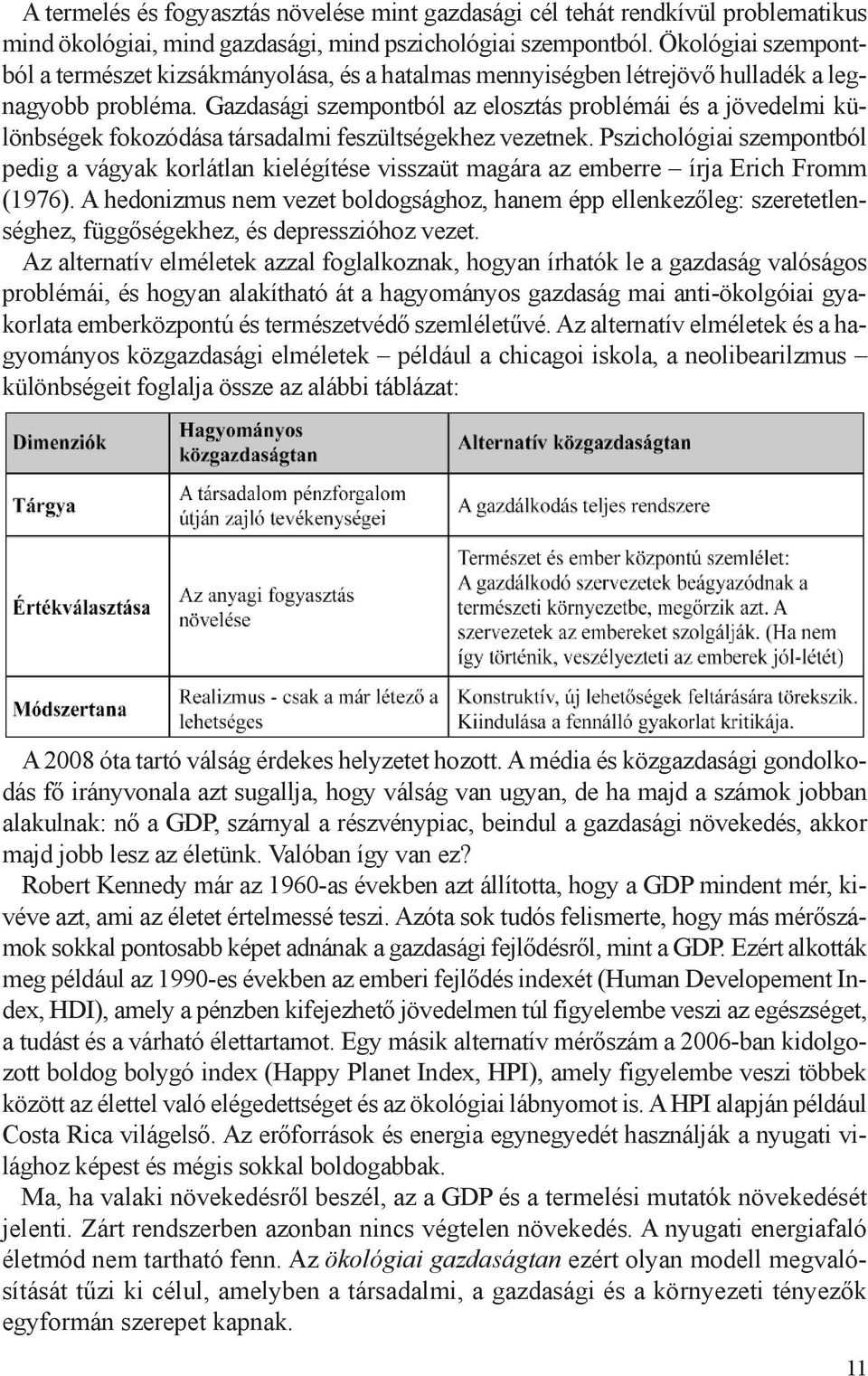 Gazdasági szempontból az elosztás problémái és a jövedelmi különbségek fokozódása társadalmi feszültségekhez vezetnek.