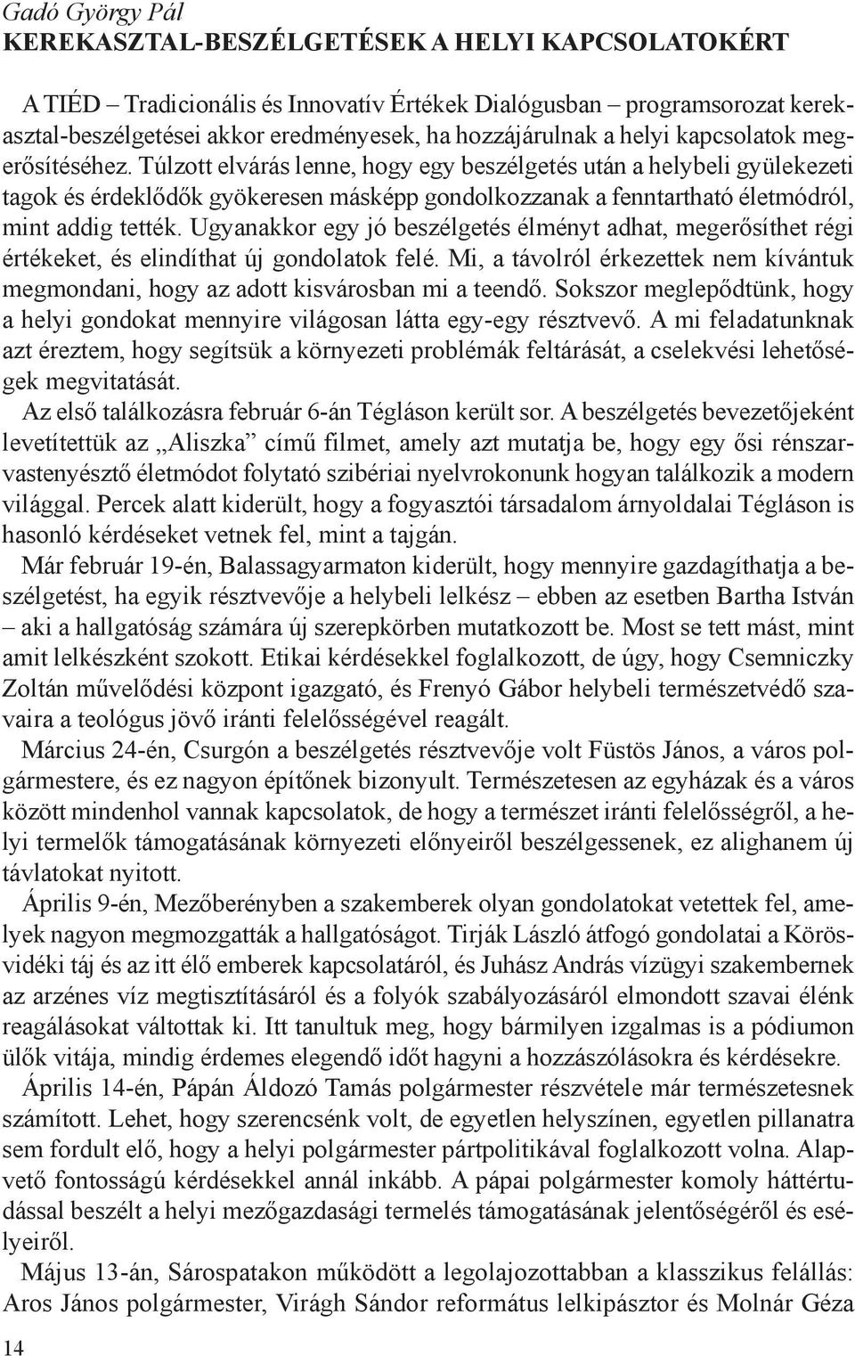 Túlzott elvárás lenne, hogy egy beszélgetés után a helybeli gyülekezeti tagok és érdeklődők gyökeresen másképp gondolkozzanak a fenntartható életmódról, mint addig tették.