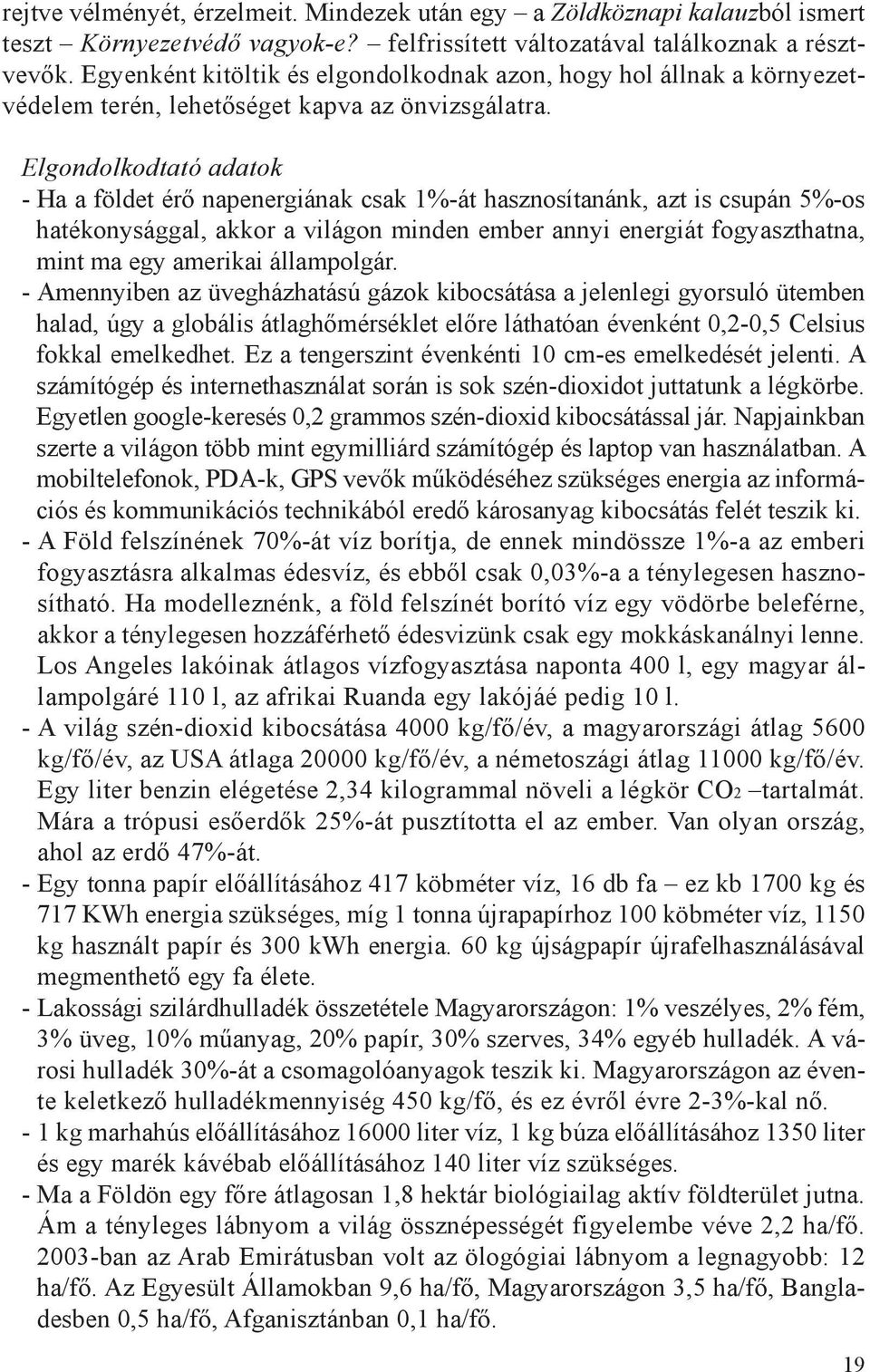 Elgondolkodtató adatok - Ha a földet érő napenergiának csak 1%-át hasznosítanánk, azt is csupán 5%-os hatékonysággal, akkor a világon minden ember annyi energiát fogyaszthatna, mint ma egy amerikai