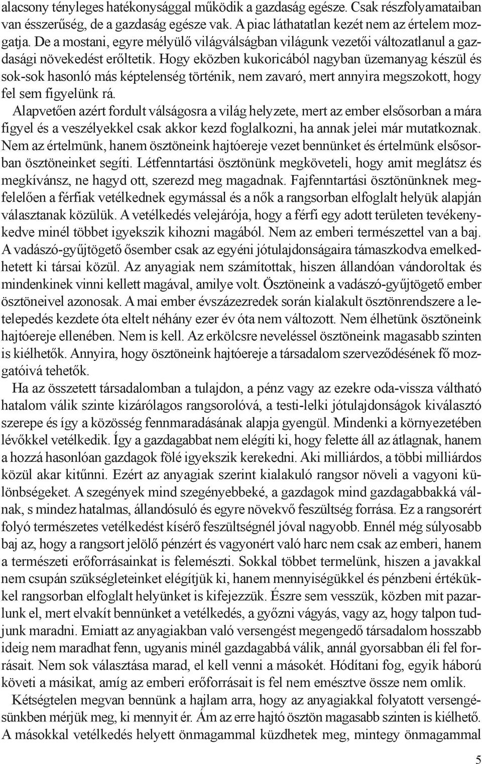 Hogy eközben kukoricából nagyban üzemanyag készül és sok-sok hasonló más képtelenség történik, nem zavaró, mert annyira megszokott, hogy fel sem figyelünk rá.