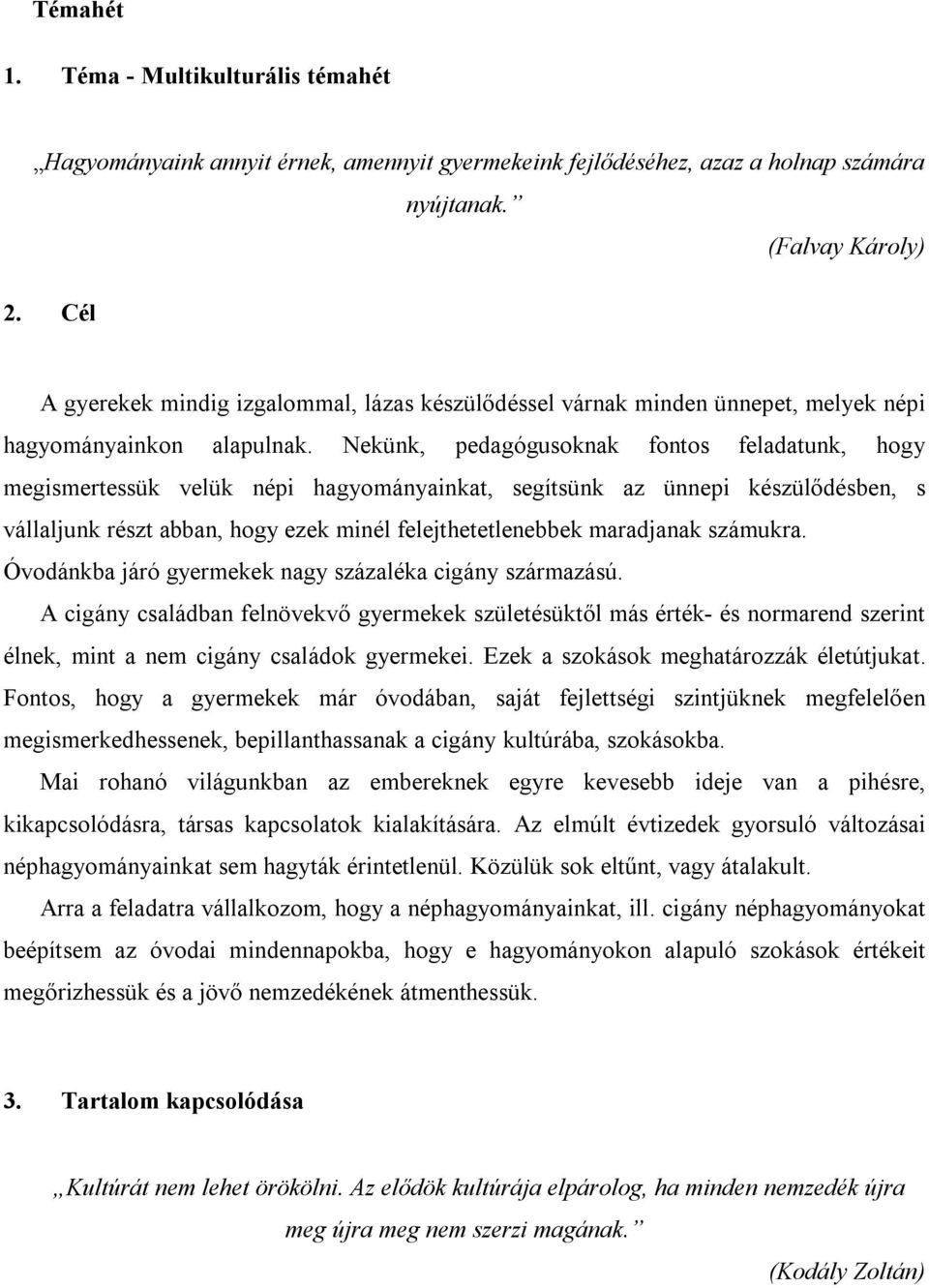 Nekünk, pedagógusoknak fontos feladatunk, hogy megismertessük velük népi hagyományainkat, segítsünk az ünnepi készülődésben, s vállaljunk részt abban, hogy ezek minél felejthetetlenebbek maradjanak