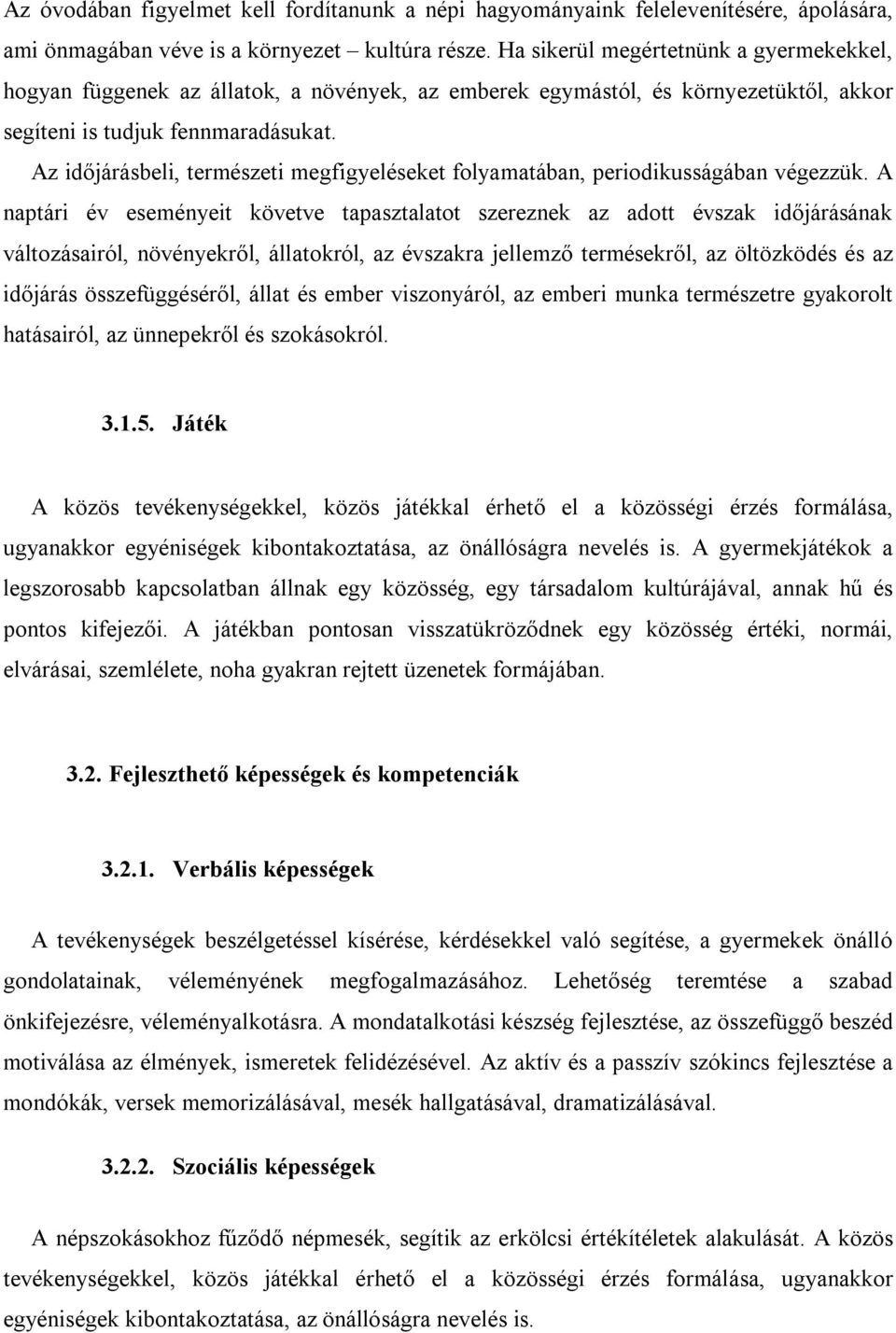 Az időjárásbeli, természeti megfigyeléseket folyamatában, periodikusságában végezzük.