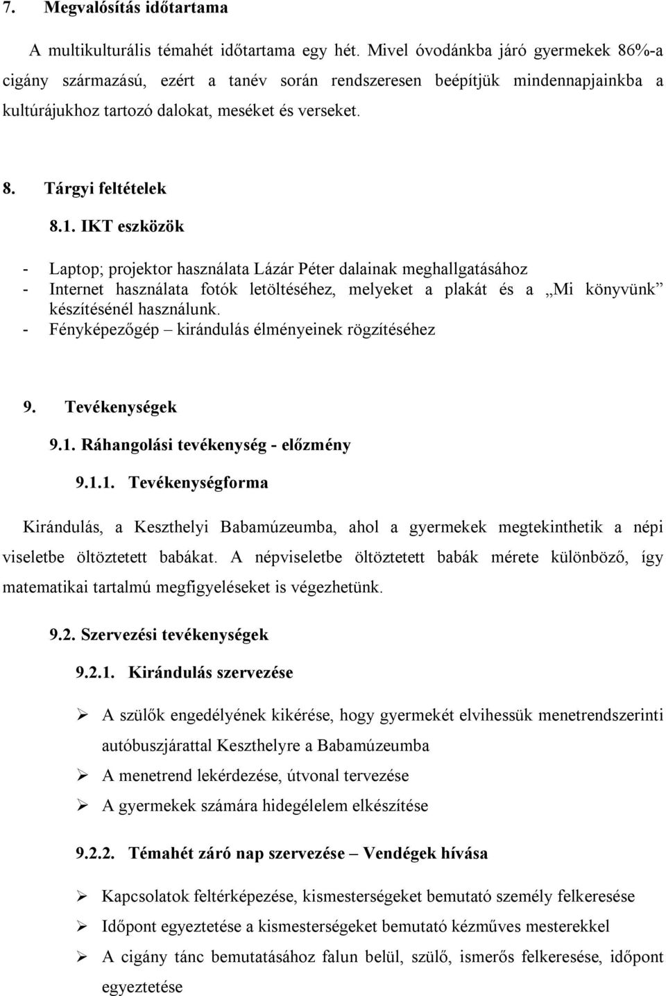 IKT eszközök - Laptop; projektor használata Lázár Péter dalainak meghallgatásához - Internet használata fotók letöltéséhez, melyeket a plakát és a Mi könyvünk készítésénél használunk.