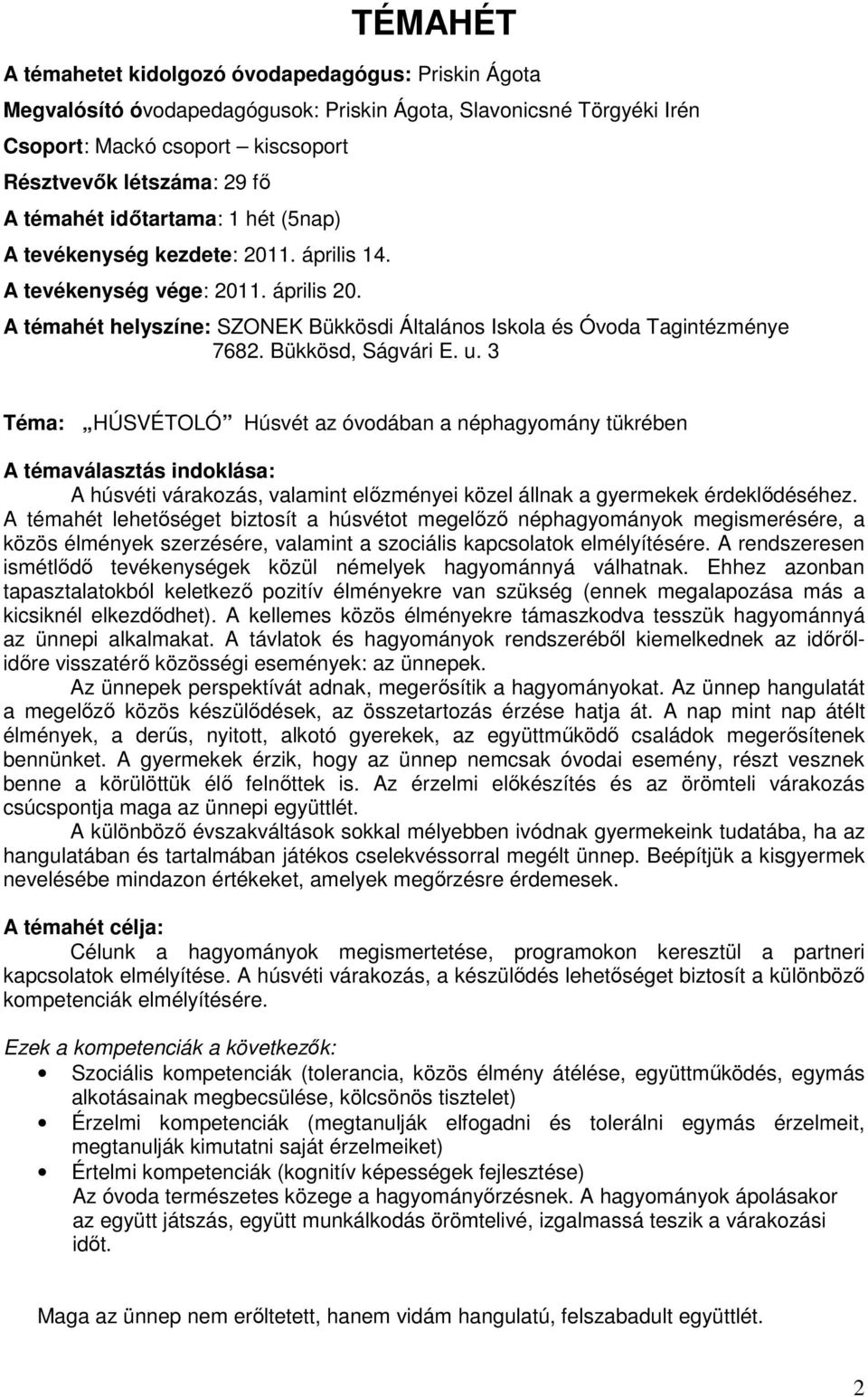 Bükkösd, Ságvári E. u. 3 Téma: HÚSVÉTOLÓ Húsvét az óvodában a néphagyomány tükrében A témaválasztás indoklása: A húsvéti várakozás, valamint előzményei közel állnak a gyermekek érdeklődéséhez.