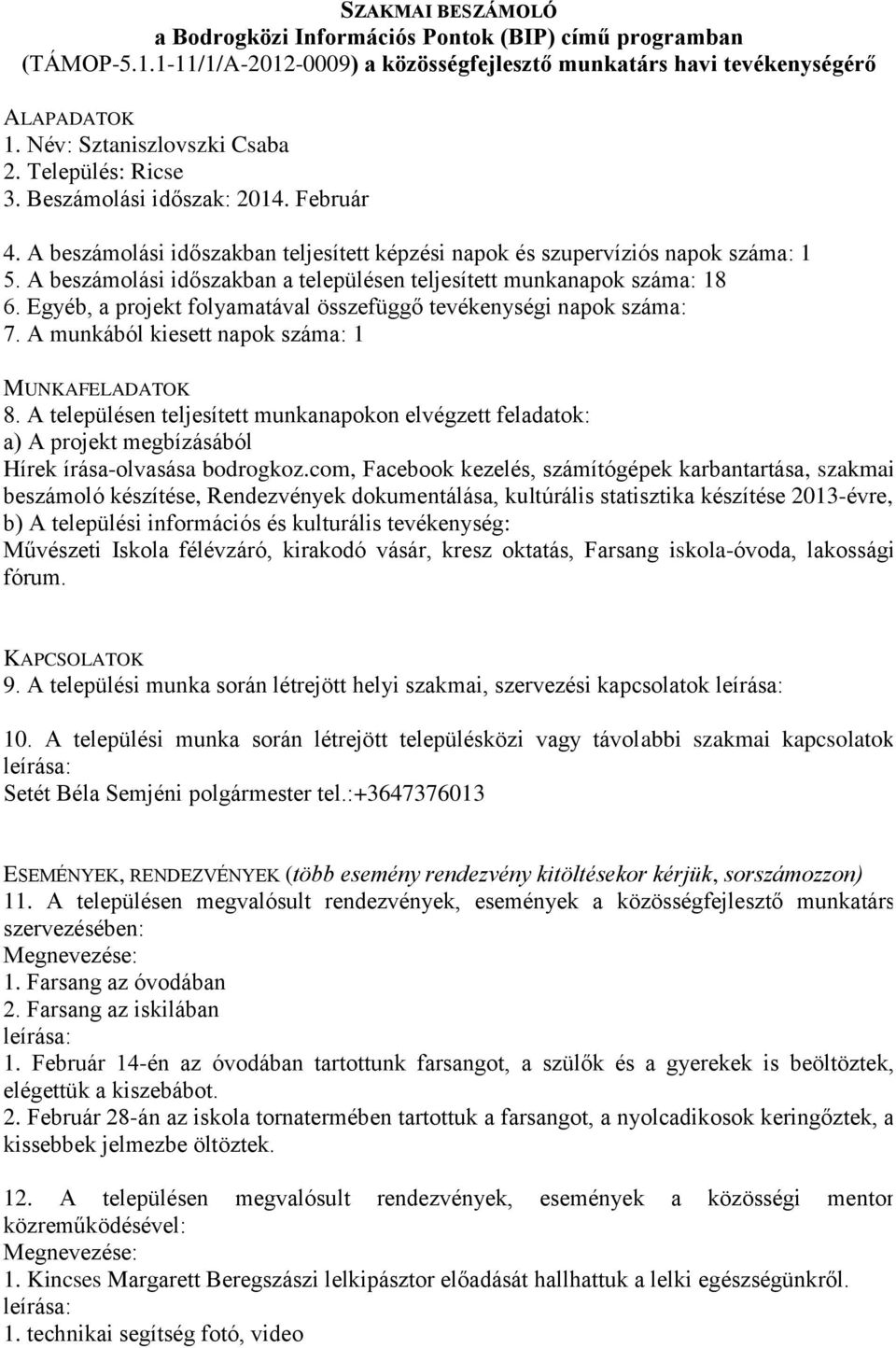 Egyéb, a projekt folyamatával összefüggő tevékenységi napok száma: 7. A munkából kiesett napok száma: 1 Hírek írása-olvasása bodrogkoz.