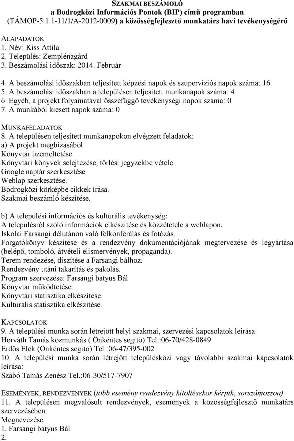 Egyéb, a projekt folyamatával összefüggő tevékenységi napok száma: 0 7. A munkából kiesett napok száma: 0 Könyvtár üzemeltetése. Könyvtári könyvek selejtezése, törlési jegyzékbe vétele.