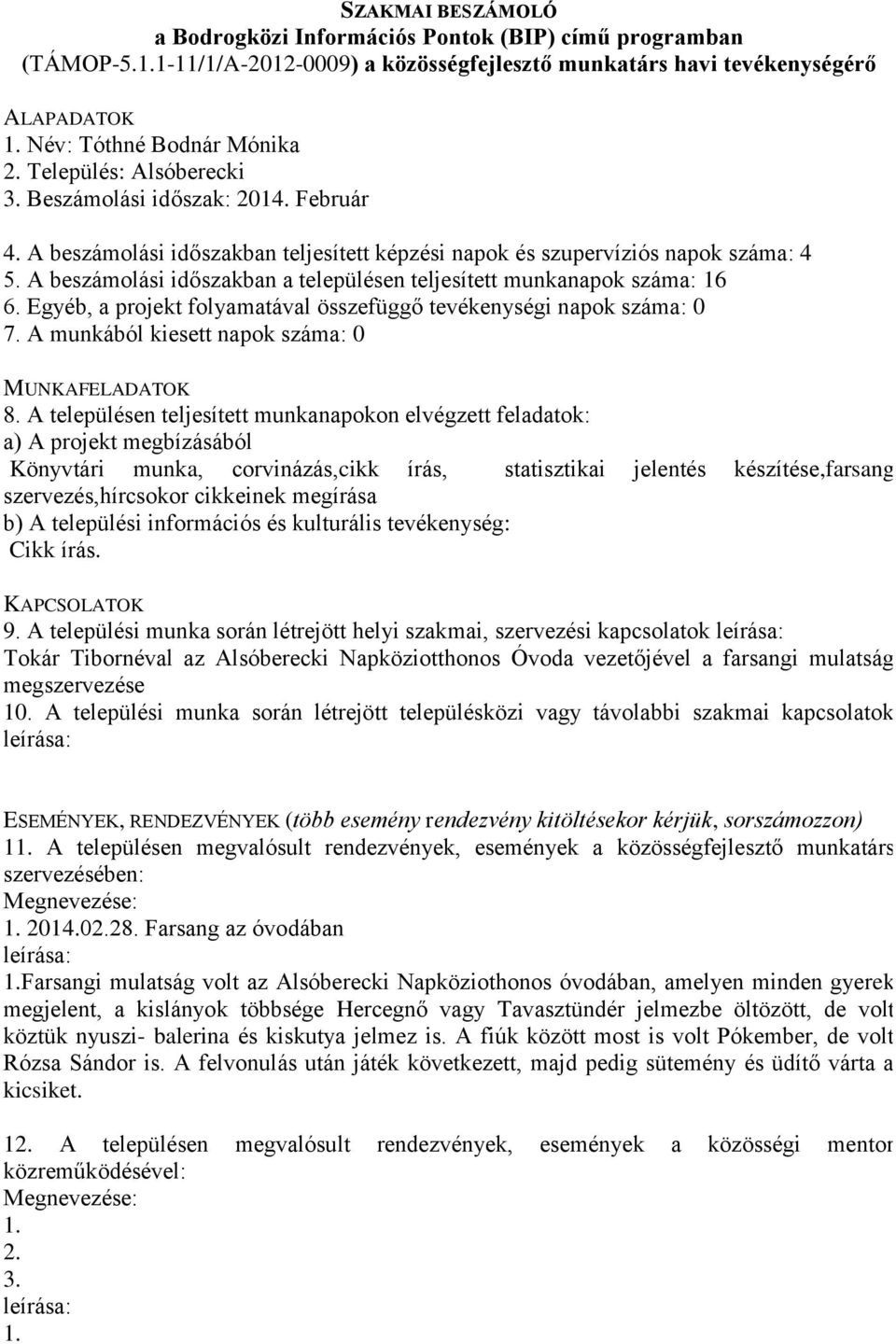 A munkából kiesett napok száma: 0 Könyvtári munka, corvinázás,cikk írás, statisztikai jelentés készítése,farsang szervezés,hírcsokor cikkeinek megírása Cikk írás. 9.