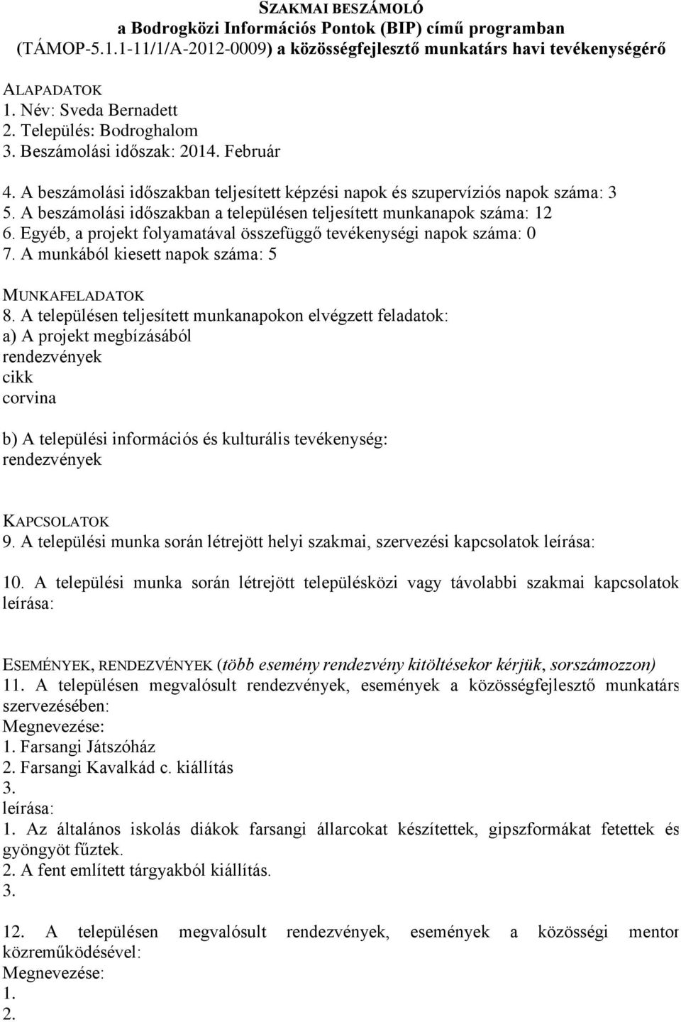 Egyéb, a projekt folyamatával összefüggő tevékenységi napok száma: 0 7. A munkából kiesett napok száma: 5 rendezvények cikk corvina rendezvények 9.