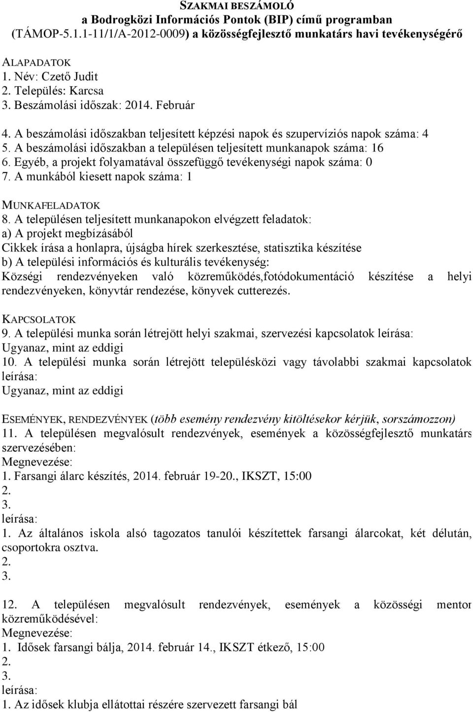 A munkából kiesett napok száma: 1 Cikkek írása a honlapra, újságba hírek szerkesztése, statisztika készítése Községi rendezvényeken való közreműködés,fotódokumentáció készítése a helyi