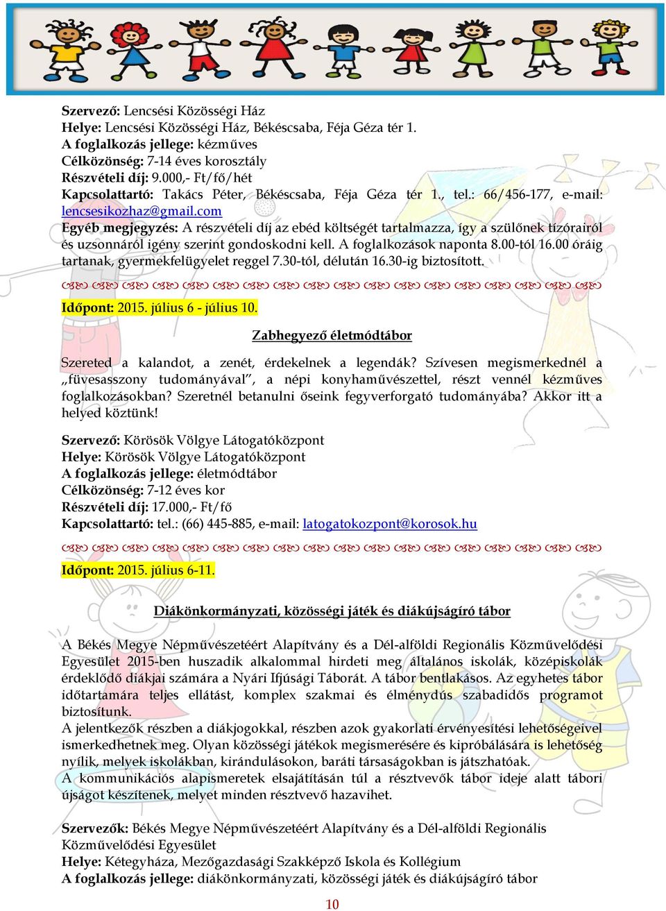 com Egyéb megjegyzés: A részvételi díj az ebéd költségét tartalmazza, így a szülőnek tízórairól és uzsonnáról igény szerint gondoskodni kell. A foglalkozások naponta 8.00-tól 16.