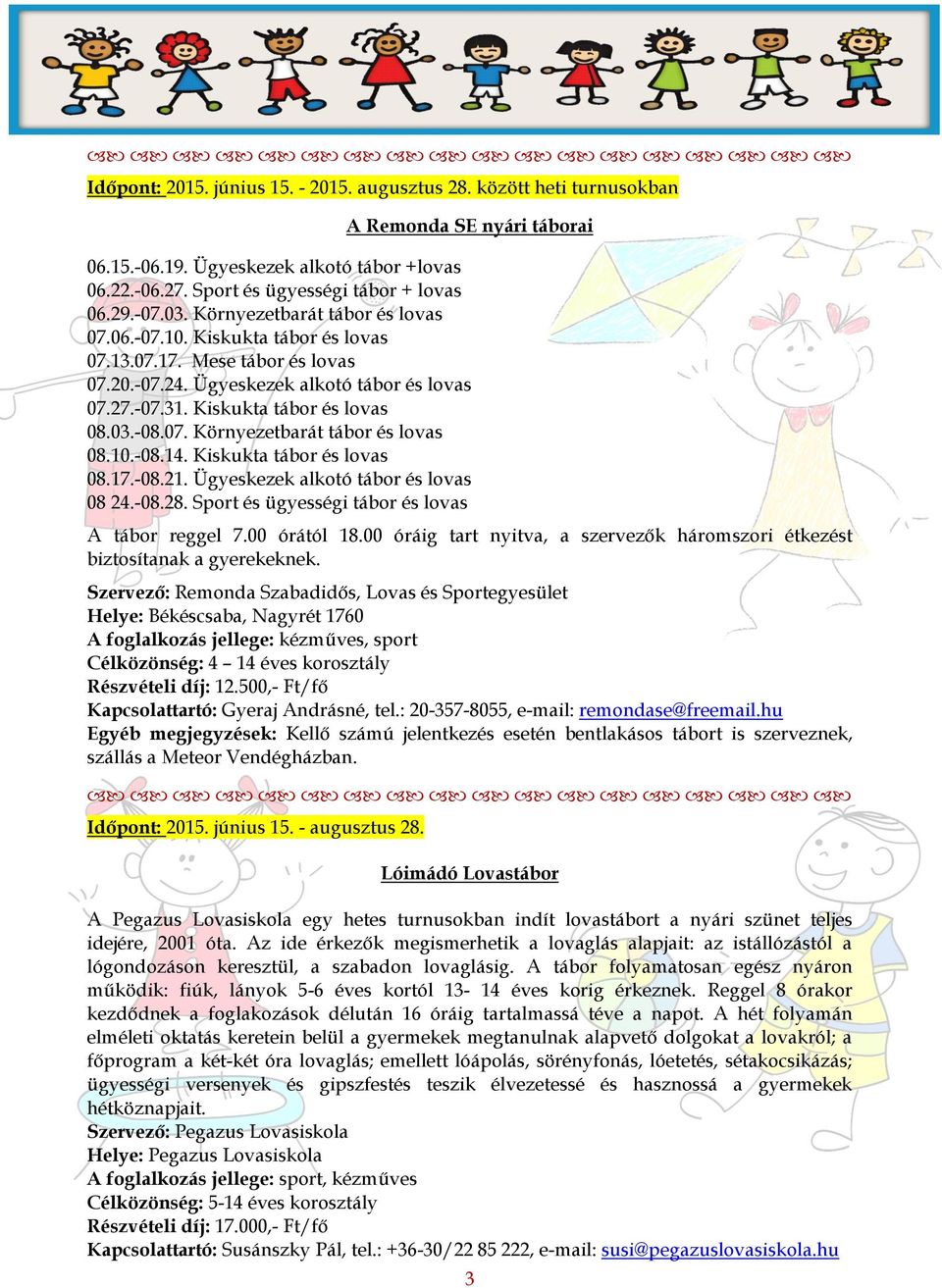 07. Környezetbarát tábor és lovas 08.10.-08.14. Kiskukta tábor és lovas 08.17.-08.21. Ügyeskezek alkotó tábor és lovas 08 24.-08.28. Sport és ügyességi tábor és lovas A tábor reggel 7.00 órától 18.