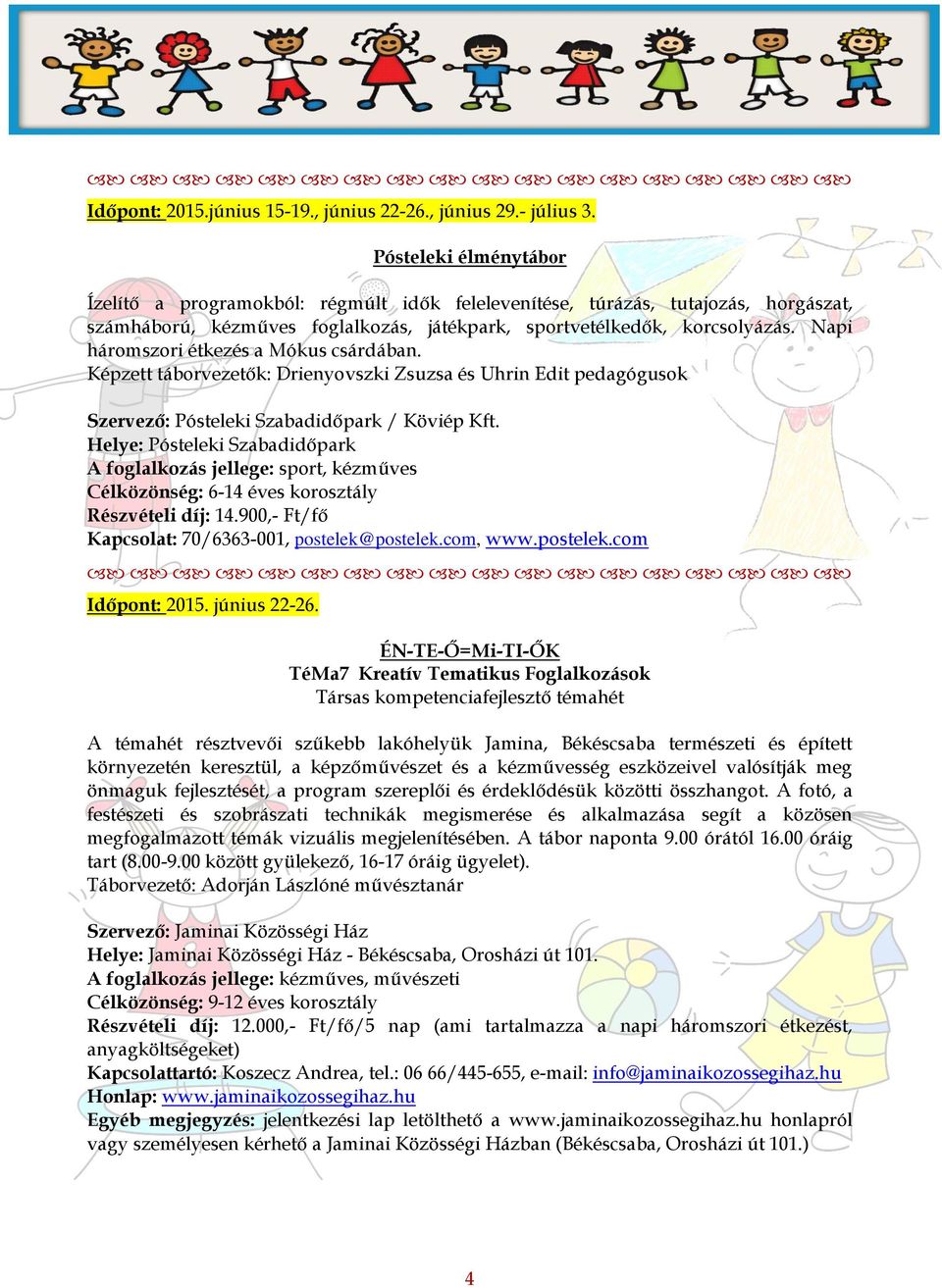 Napi háromszori étkezés a Mókus csárdában. Képzett táborvezetők: Drienyovszki Zsuzsa és Uhrin Edit pedagógusok Szervező: Pósteleki Szabadidőpark / Köviép Kft.