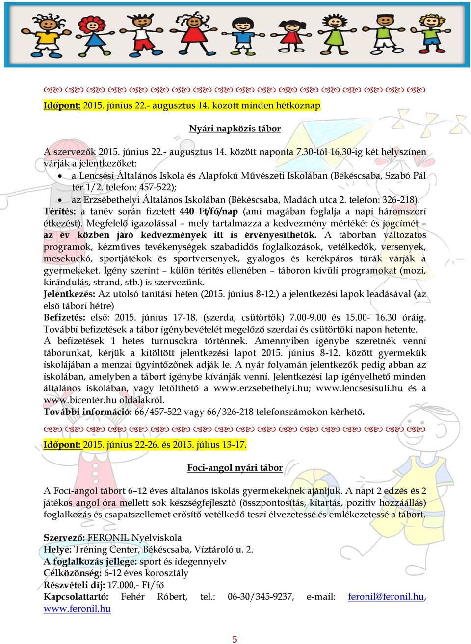 telefon: 457-522); az Erzsébethelyi Általános Iskolában (Békéscsaba, Madách utca 2. telefon: 326-218). Térítés: a tanév során fizetett 440 Ft/fő/nap (ami magában foglalja a napi háromszori étkezést).