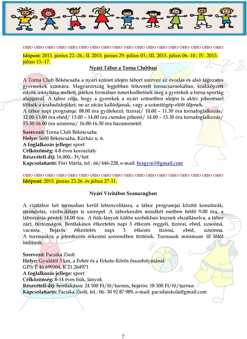 Magyarország legjobban felszerelt tornacsarnokában, szakképzett edzők irányítása mellett, játékos formában ismerkedhetnek meg a gyerekek a torna sportág alapjaival.