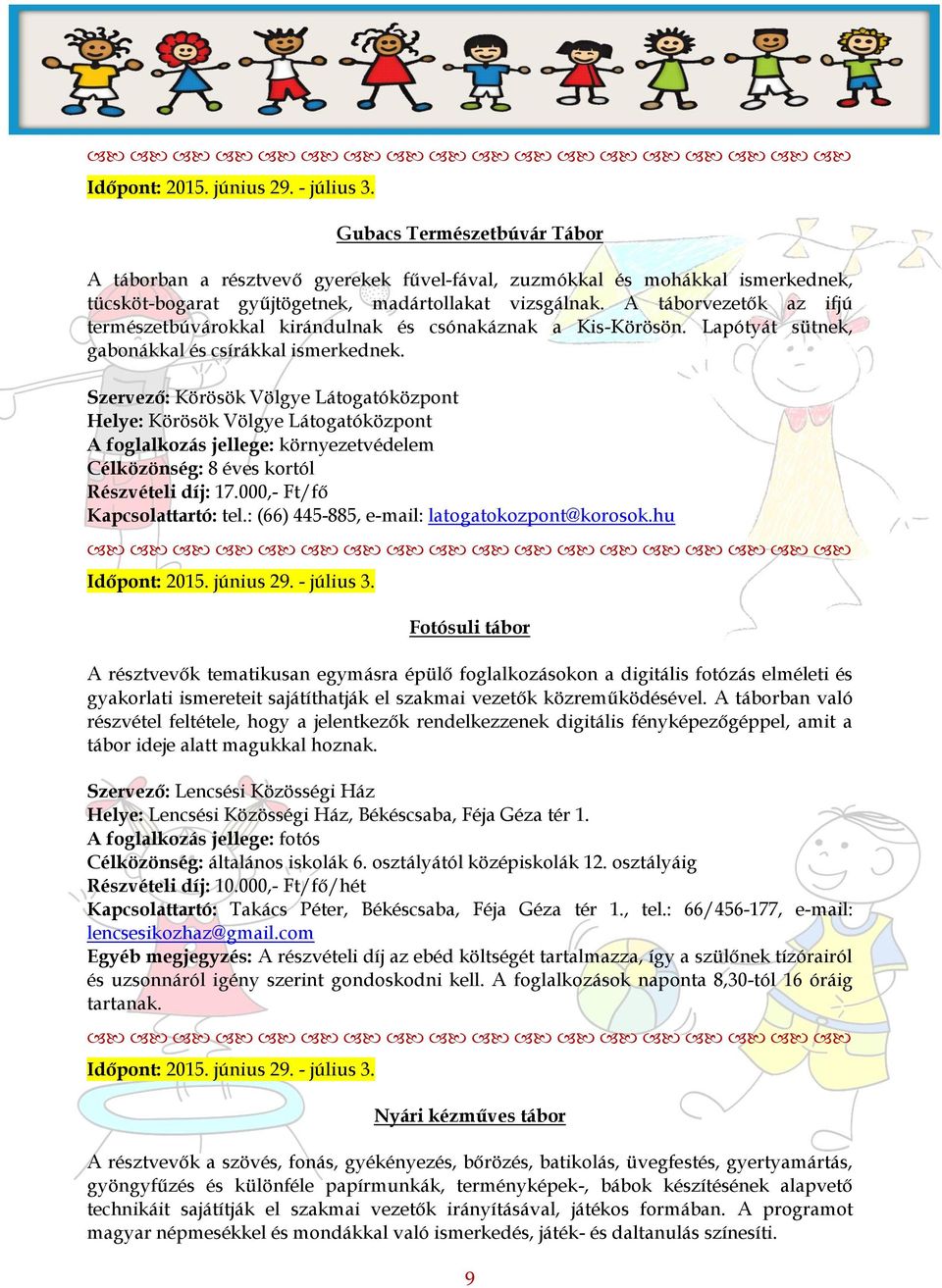 A táborvezetők az ifjú természetbúvárokkal kirándulnak és csónakáznak a Kis-Körösön. Lapótyát sütnek, gabonákkal és csírákkal ismerkednek.