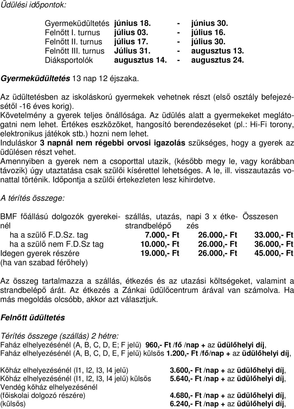 Követelmény a gyerek teljes önállósága. Az üdülés alatt a gyermekeket meglátogatni nem lehet. Értékes eszközöket, hangosító berendezéseket (pl.: Hi-Fi torony, elektronikus játékok stb.