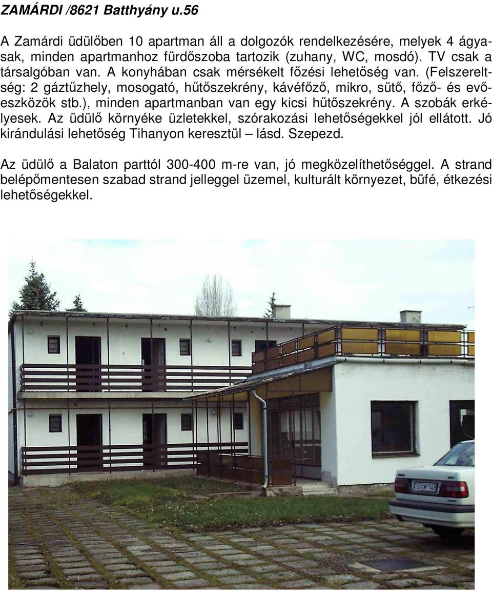 ), minden apartmanban van egy kicsi hőtıszekrény. A szobák erkélyesek. Az üdülı környéke üzletekkel, szórakozási lehetıségekkel jól ellátott.