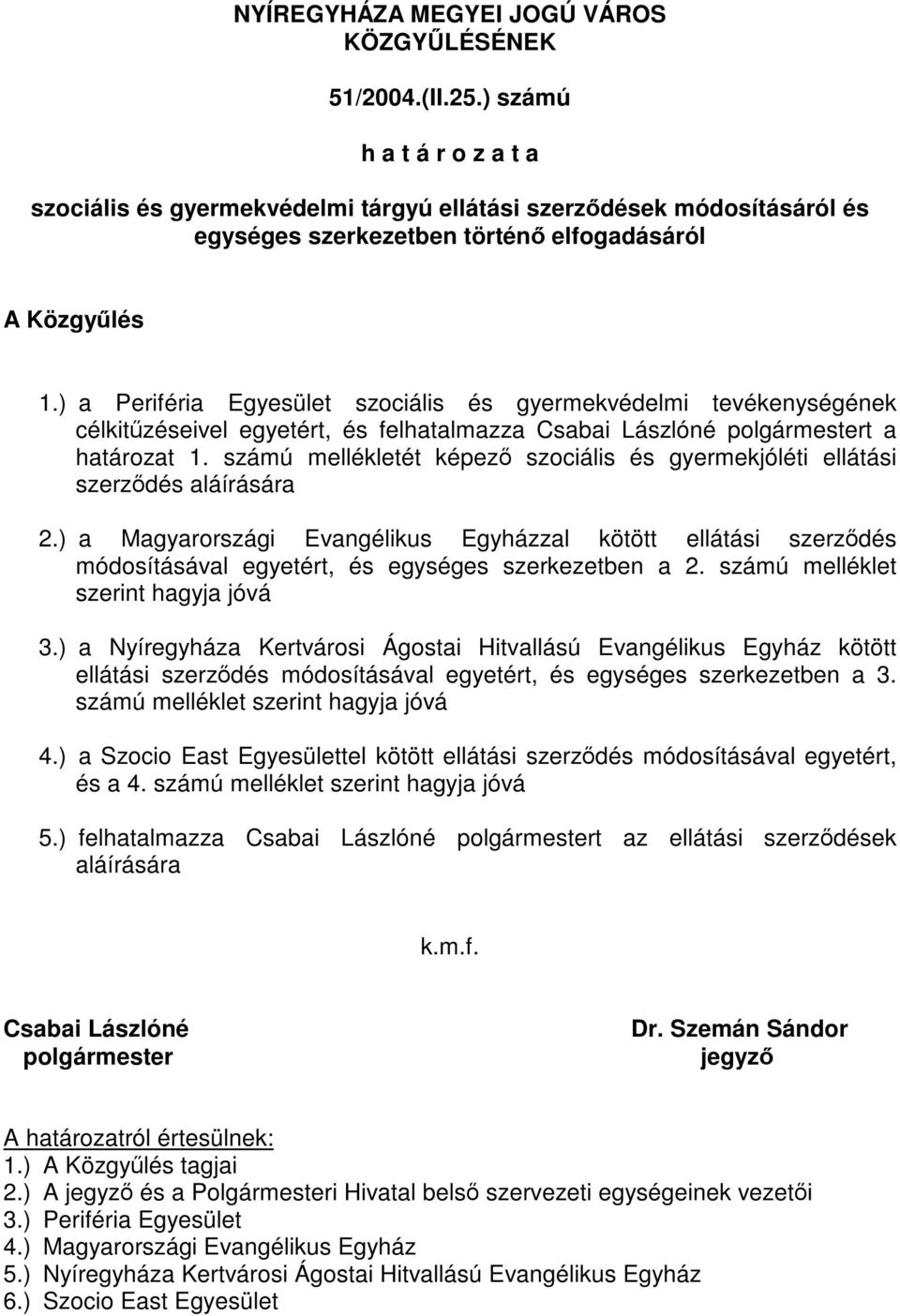 ) a Periféria Egyesület szociális és gyermekvédelmi tevékenységének célkitűzéseivel egyetért, és felhatalmazza Csabai Lászlóné polgármestert a határozat 1.