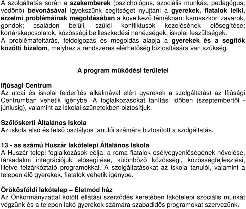 A problémafeltárás, feldolgozás és megoldás alapja a gyerekek és a segítők közötti bizalom, melyhez a rendszeres elérhetőség biztosítására van szükség.