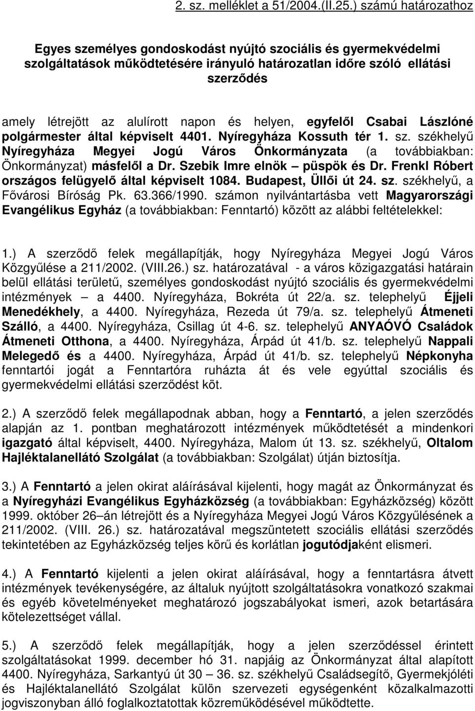 napon és helyen, egyfelől Csabai Lászlóné polgármester által képviselt 4401. Nyíregyháza Kossuth tér 1. sz.