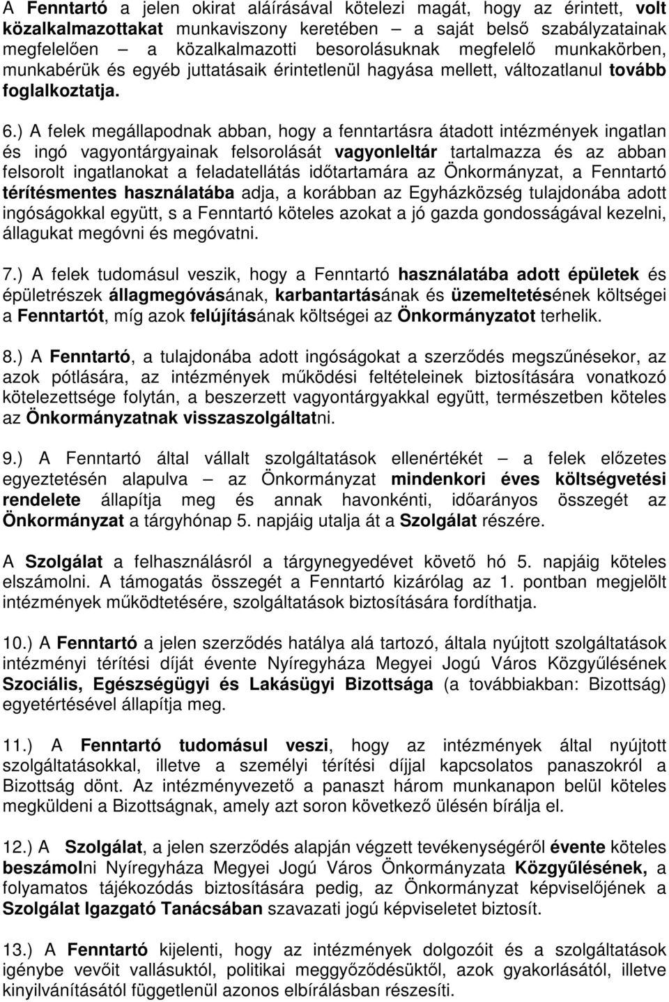 ) A felek megállapodnak abban, hogy a fenntartásra átadott intézmények ingatlan és ingó vagyontárgyainak felsorolását vagyonleltár tartalmazza és az abban felsorolt ingatlanokat a feladatellátás