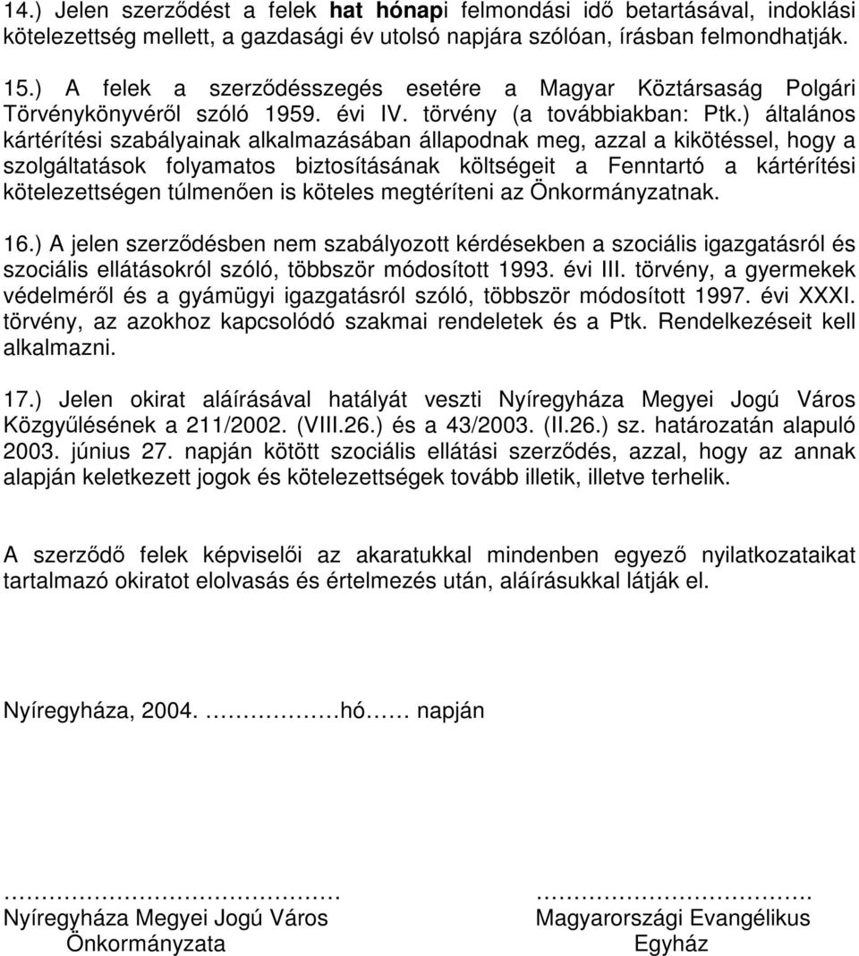 ) általános kártérítési szabályainak alkalmazásában állapodnak meg, azzal a kikötéssel, hogy a szolgáltatások folyamatos biztosításának költségeit a Fenntartó a kártérítési kötelezettségen túlmenően