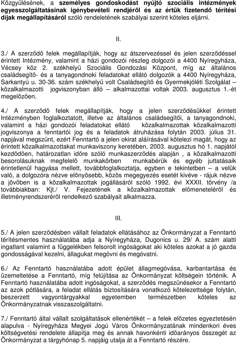 / A szerződő felek megállapítják, hogy az átszervezéssel és jelen szerződéssel érintett Intézmény, valamint a házi gondozói részleg dolgozói a 4400 Nyíregyháza, Vécsey köz 2.