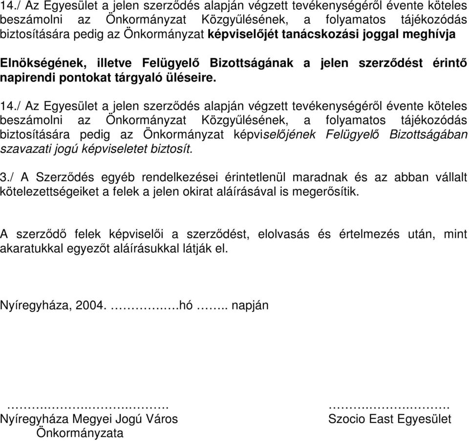 / Az Egyesület a jelen szerződés alapján végzett tevékenységéről évente köteles beszámolni az Önkormányzat Közgyűlésének, a folyamatos tájékozódás biztosítására pedig az Önkormányzat képviselőjének