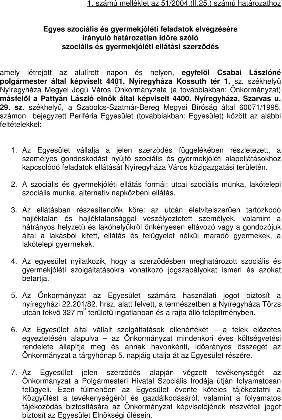 helyen, egyfelől Csabai Lászlóné polgármester által képviselt 4401. Nyíregyháza Kossuth tér 1. sz.