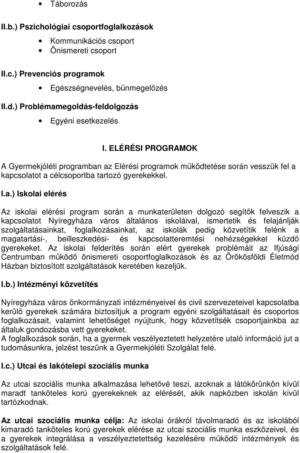 I.a.) Iskolai elérés Az iskolai elérési program során a munkaterületen dolgozó segítők felveszik a kapcsolatot Nyíregyháza város általános iskoláival, ismertetik és felajánlják szolgáltatásainkat,