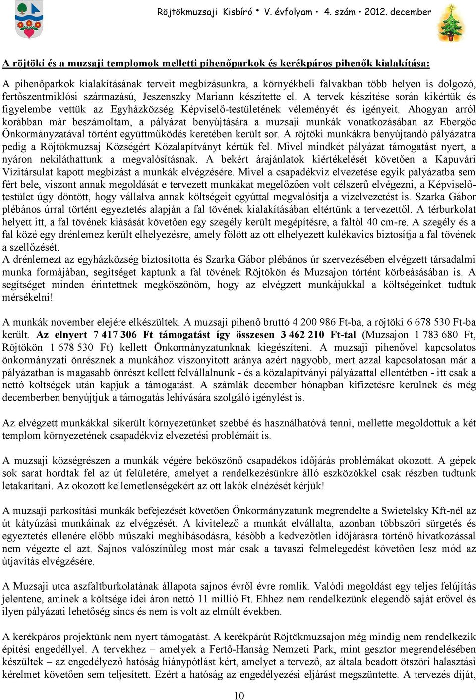 Ahogyan arról korábban már beszámoltam, a pályázat benyújtására a muzsaji munkák vonatkozásában az Ebergıc Önkormányzatával történt együttmőködés keretében került sor.