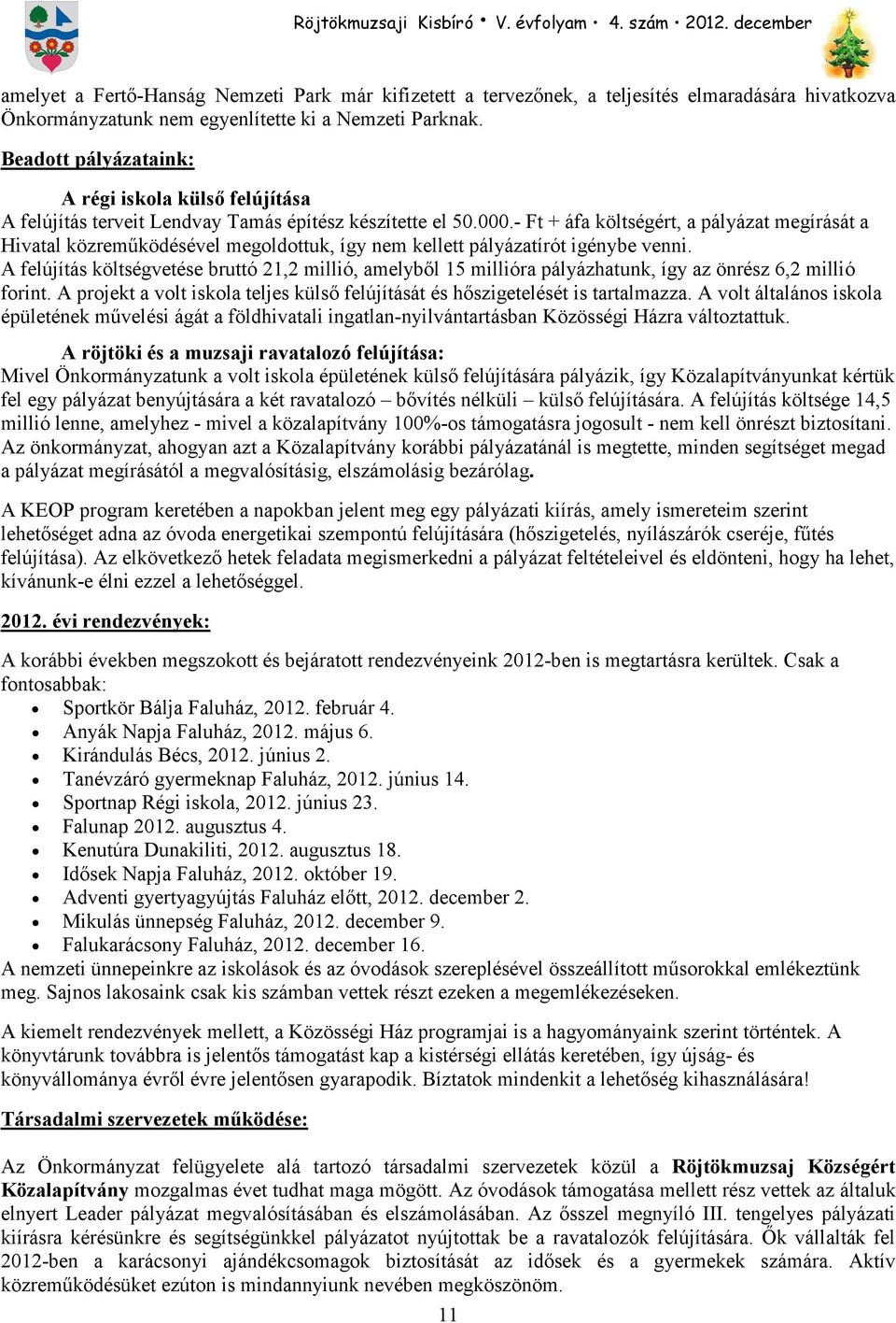 - Ft + áfa költségért, a pályázat megírását a Hivatal közremőködésével megoldottuk, így nem kellett pályázatírót igénybe venni.