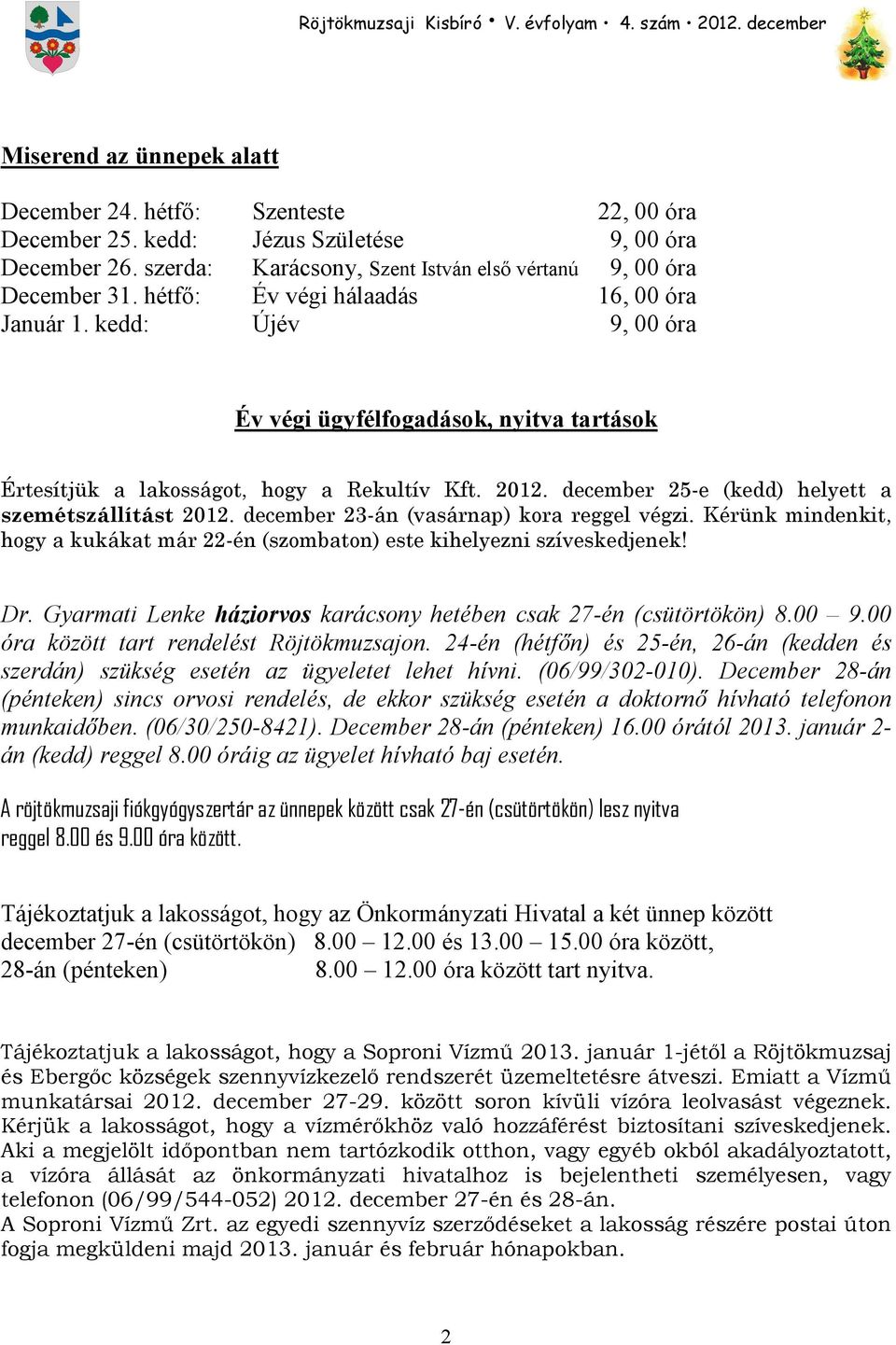 december 25-e (kedd) helyett a szemétszállítást 2012. december 23-án (vasárnap) kora reggel végzi. Kérünk mindenkit, hogy a kukákat már 22-én (szombaton) este kihelyezni szíveskedjenek! Dr.