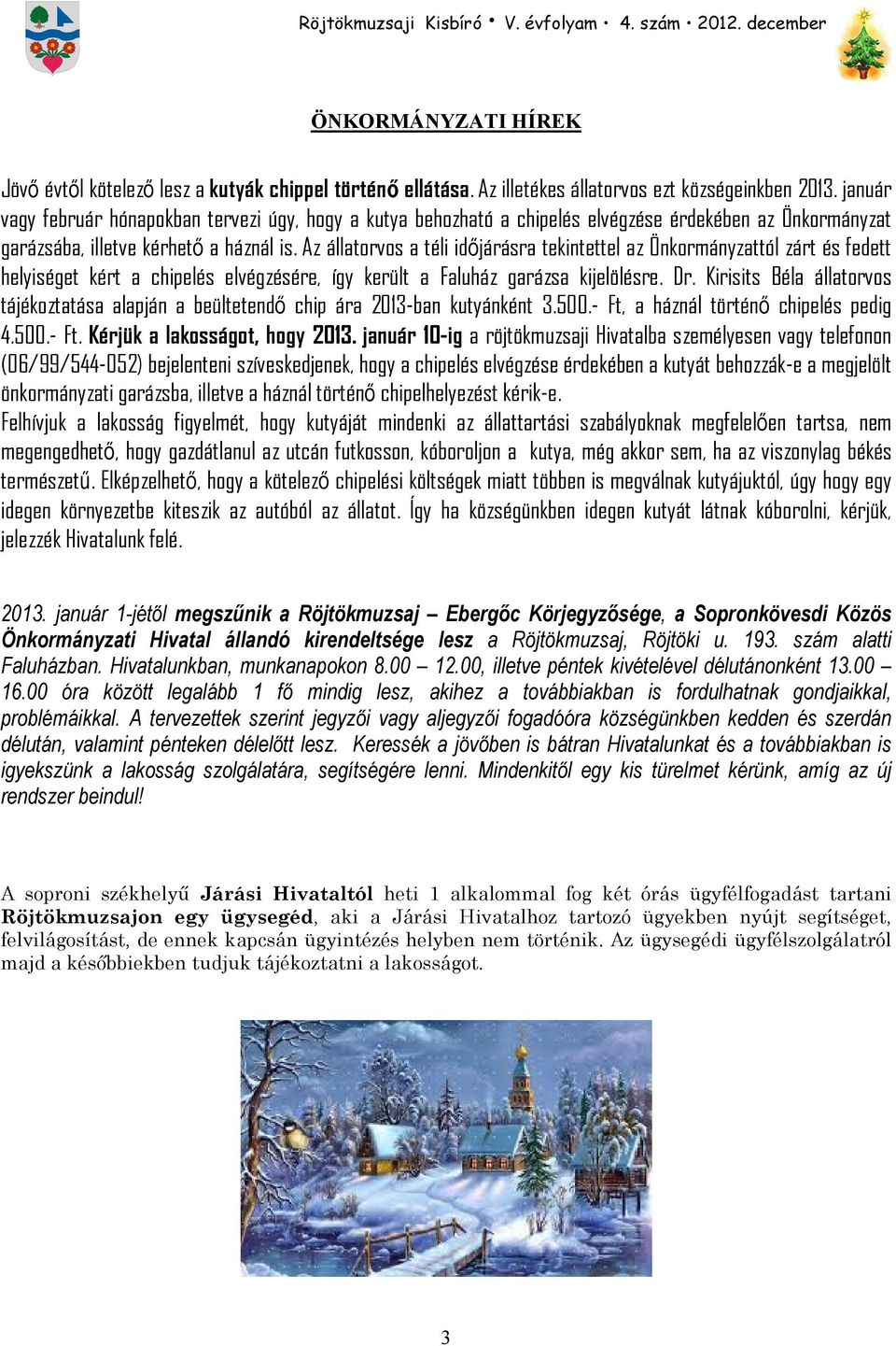 Az állatorvos a téli idıjárásra tekintettel az Önkormányzattól zárt és fedett helyiséget kért a chipelés elvégzésére, így került a Faluház garázsa kijelölésre. Dr.