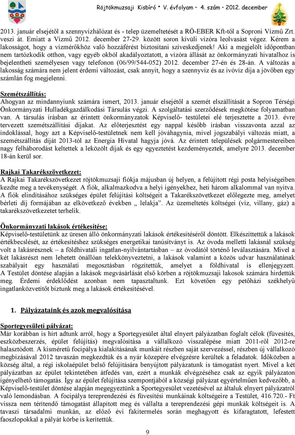 Aki a megjelölt idıpontban nem tartózkodik otthon, vagy egyéb okból akadályoztatott, a vízóra állását az önkormányzati hivatalhoz is bejelentheti személyesen vagy telefonon (06/99/544-052) 2012.