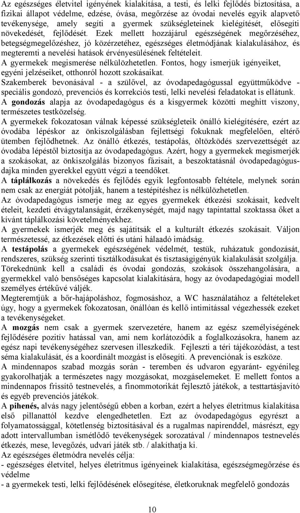 Ezek mellett hozzájárul egészségének megőrzéséhez, betegségmegelőzéshez, jó közérzetéhez, egészséges életmódjának kialakulásához, és megteremti a nevelési hatások érvényesülésének feltételeit.