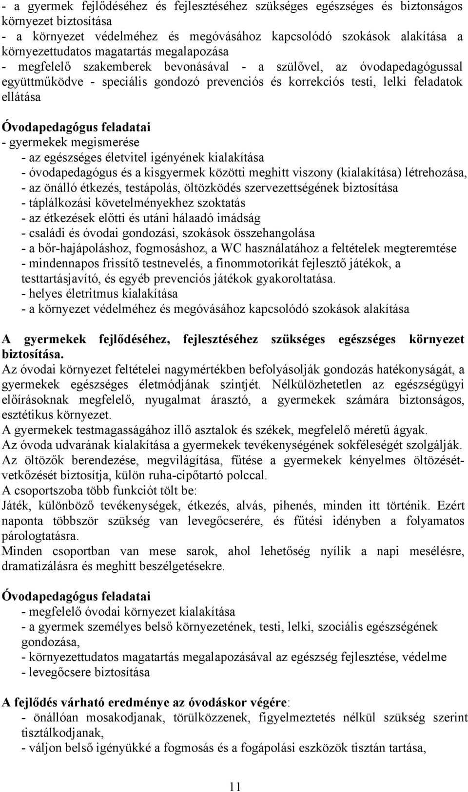 Óvodapedagógus feladatai - gyermekek megismerése - az egészséges életvitel igényének kialakítása - óvodapedagógus és a kisgyermek közötti meghitt viszony (kialakítása) létrehozása, - az önálló