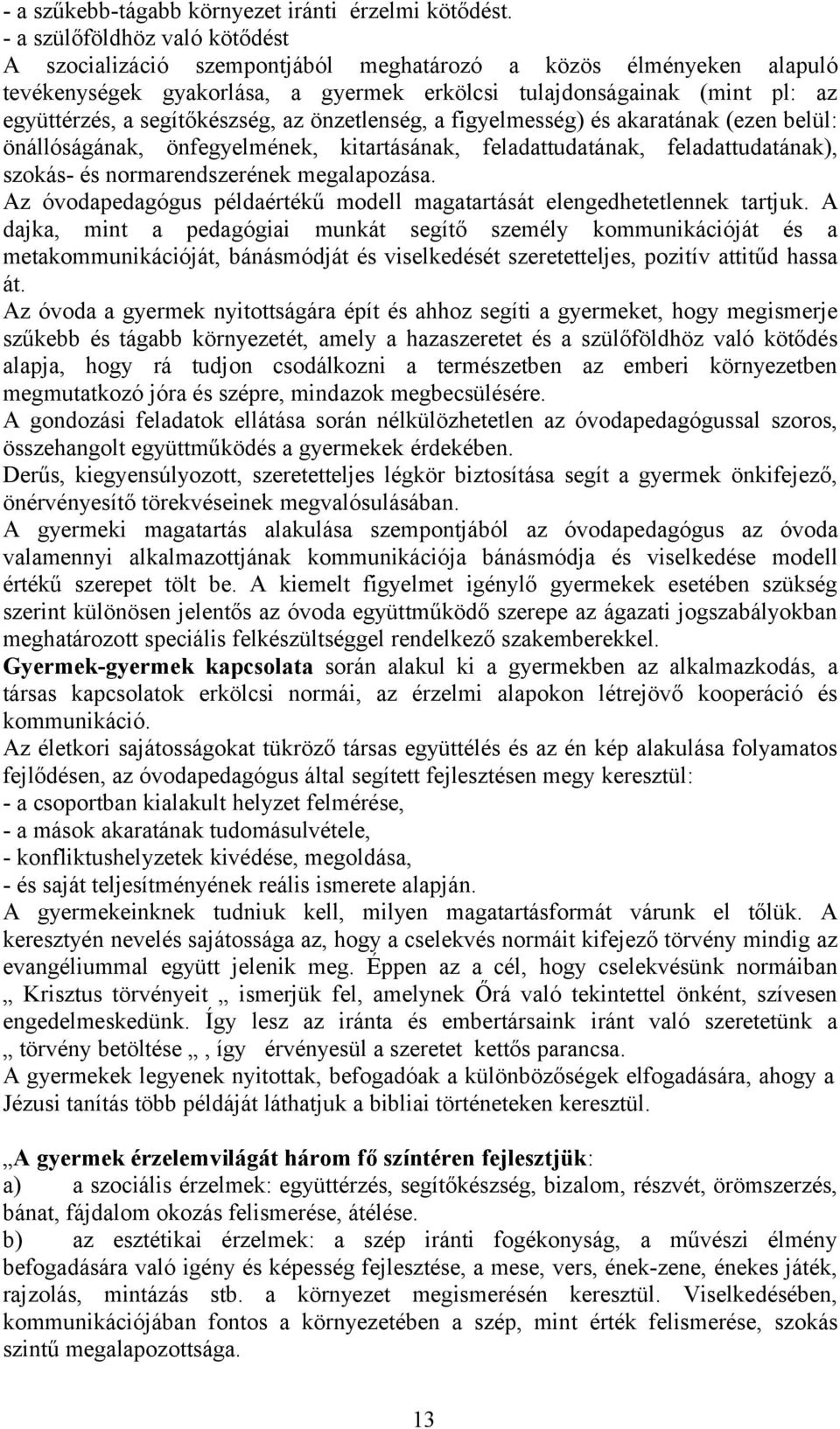 segítőkészség, az önzetlenség, a figyelmesség) és akaratának (ezen belül: önállóságának, önfegyelmének, kitartásának, feladattudatának, feladattudatának), szokás- és normarendszerének megalapozása.