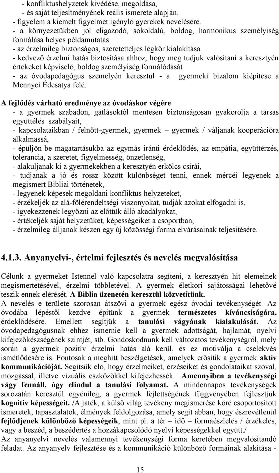 biztosítása ahhoz, hogy meg tudjuk valósítani a keresztyén értékeket képviselő, boldog személyiség formálódását - az óvodapedagógus személyén keresztül - a gyermeki bizalom kiépítése a Mennyei