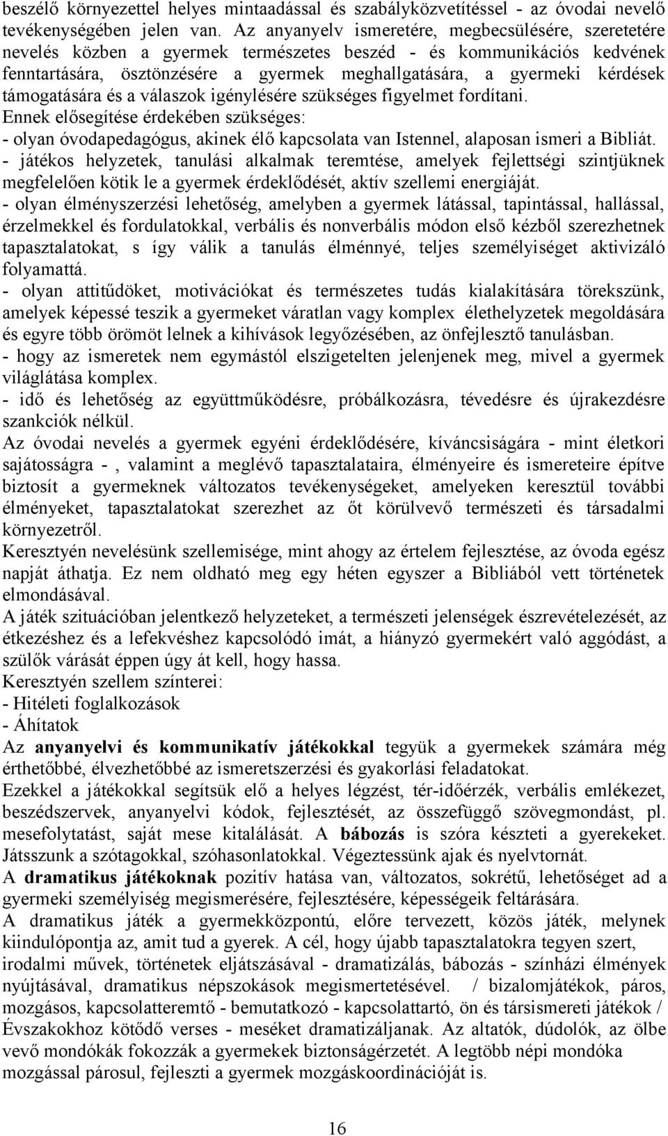 támogatására és a válaszok igénylésére szükséges figyelmet fordítani. Ennek elősegítése érdekében szükséges: - olyan óvodapedagógus, akinek élő kapcsolata van Istennel, alaposan ismeri a Bibliát.