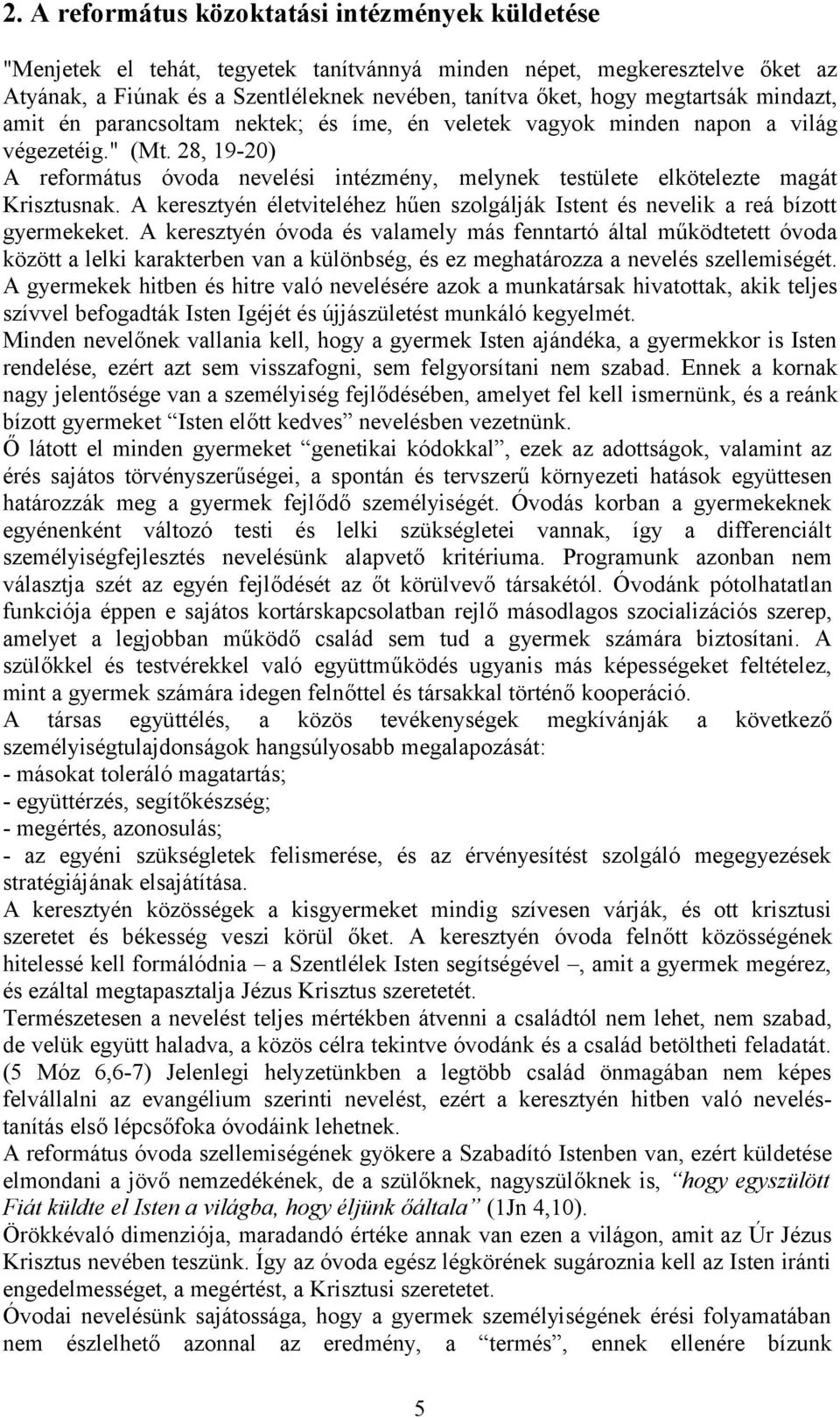 28, 19-20) A református óvoda nevelési intézmény, melynek testülete elkötelezte magát Krisztusnak. A keresztyén életviteléhez hűen szolgálják Istent és nevelik a reá bízott gyermekeket.