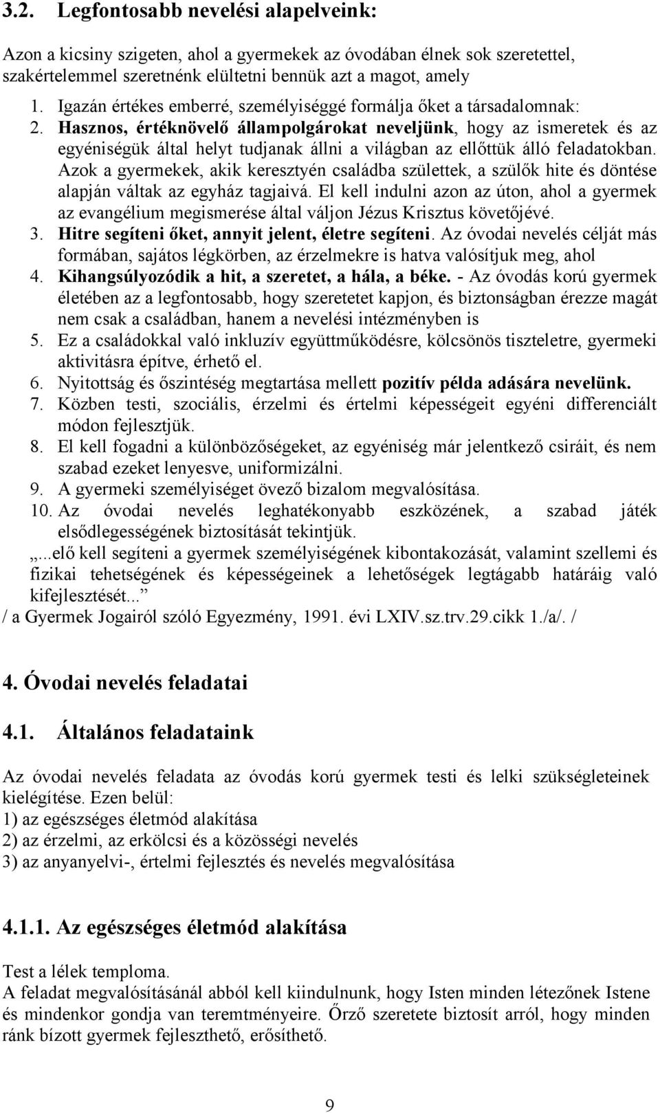 Hasznos, értéknövelő állampolgárokat neveljünk, hogy az ismeretek és az egyéniségük által helyt tudjanak állni a világban az ellőttük álló feladatokban.