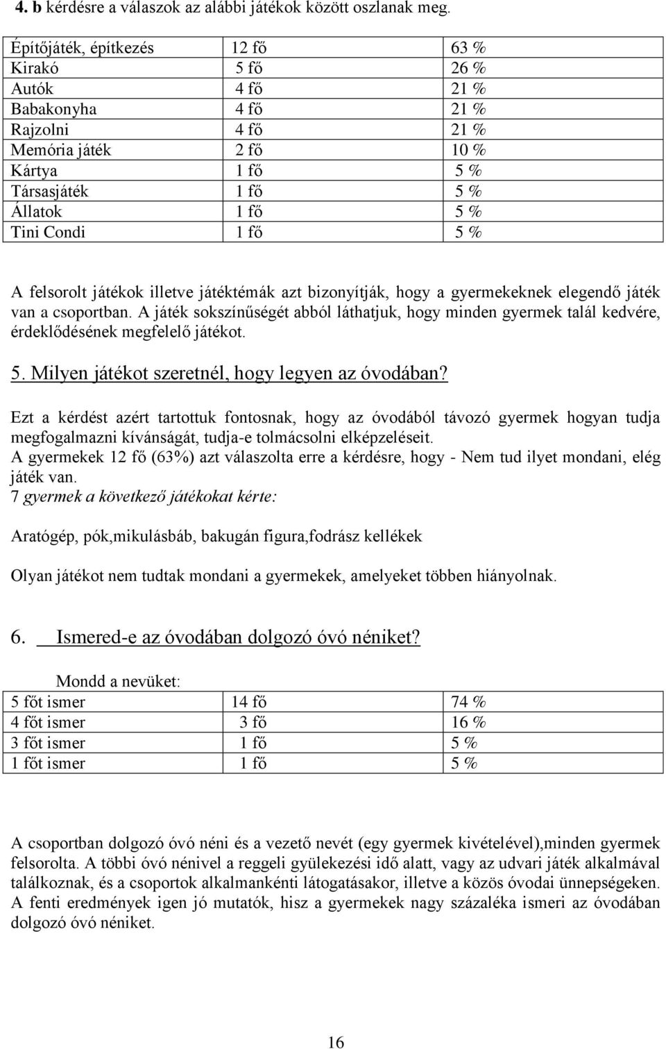 5 % A felsorolt játékok illetve játéktémák azt bizonyítják, hogy a gyermekeknek elegendő játék van a csoportban.