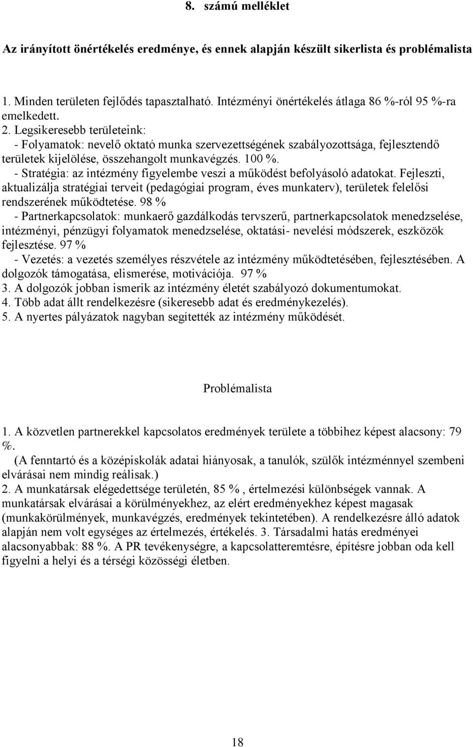 Legsikeresebb területeink: - Folyamatok: nevelő oktató munka szervezettségének szabályozottsága, fejlesztendő területek kijelölése, összehangolt munkavégzés. 100 %.