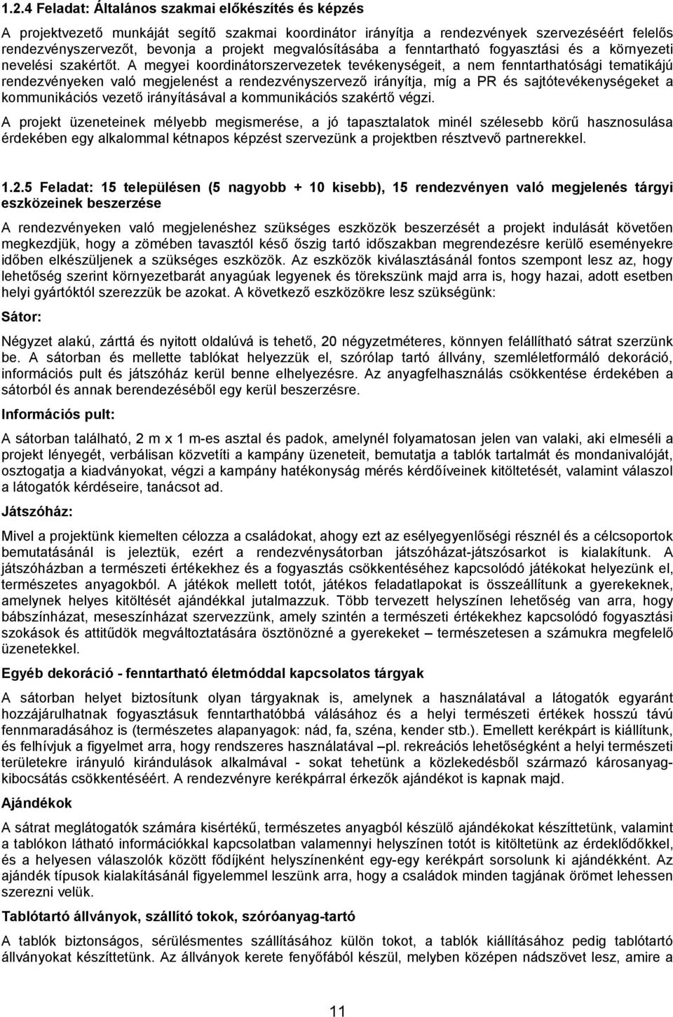 A megyei koordinátorszervezetek tevékenységeit, a nem fenntarthatósági tematikájú rendezvényeken való megjelenést a rendezvényszervező irányítja, míg a PR és sajtótevékenységeket a kommunikációs