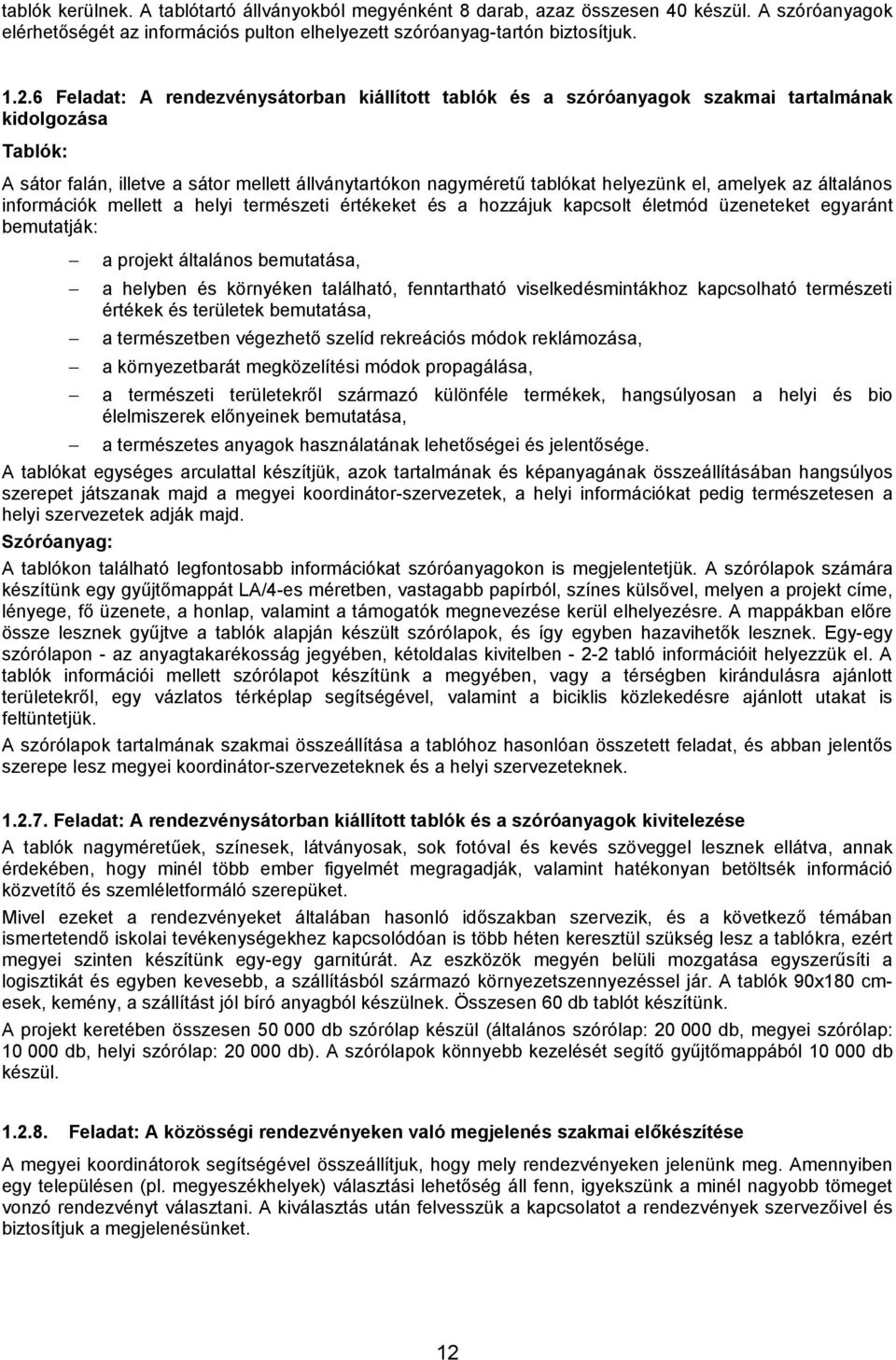 amelyek az általános információk mellett a helyi természeti értékeket és a hozzájuk kapcsolt életmód üzeneteket egyaránt bemutatják: a projekt általános bemutatása, a helyben és környéken található,