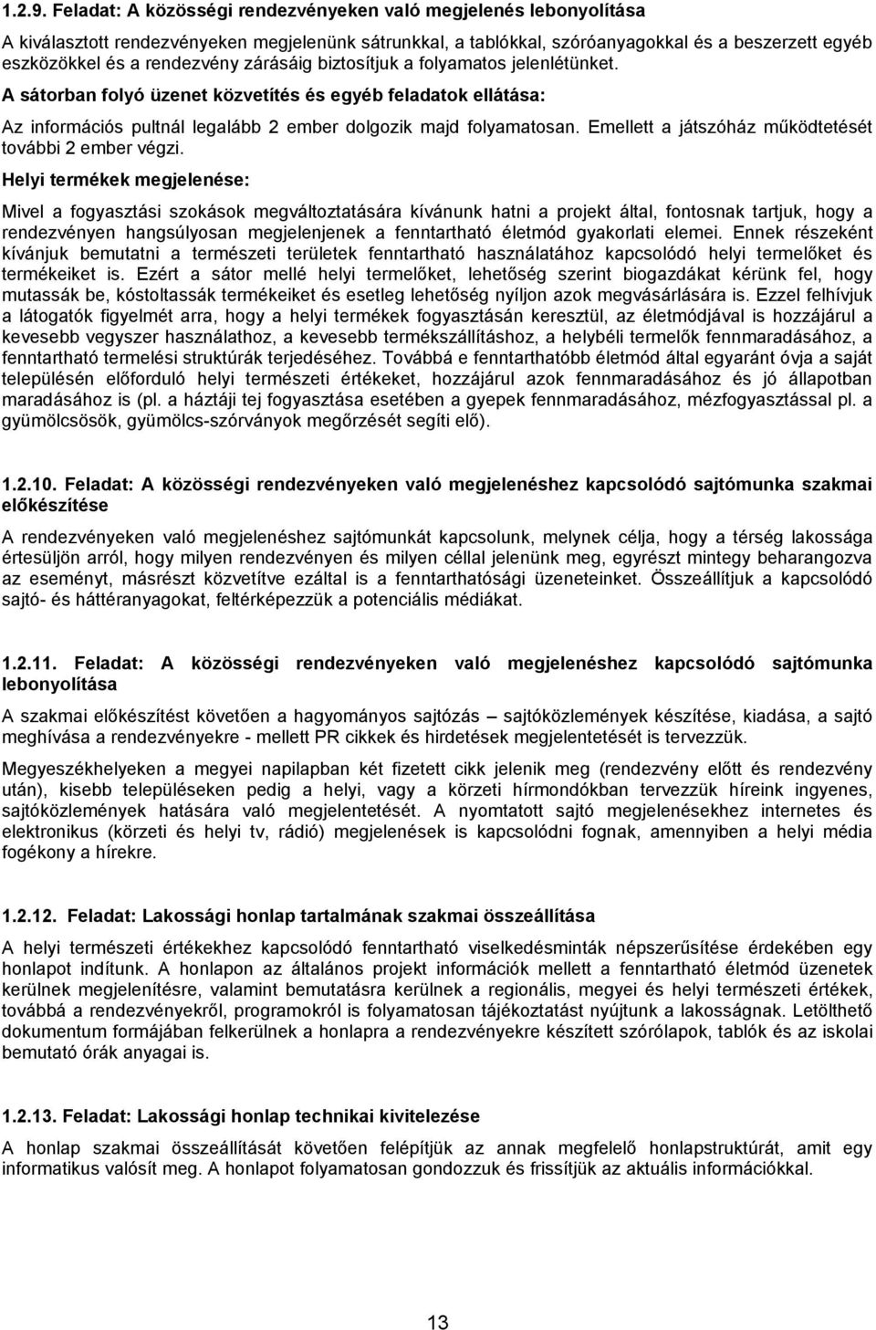 zárásáig biztosítjuk a folyamatos jelenlétünket. A sátorban folyó üzenet közvetítés és egyéb feladatok ellátása: Az információs pultnál legalább 2 ember dolgozik majd folyamatosan.