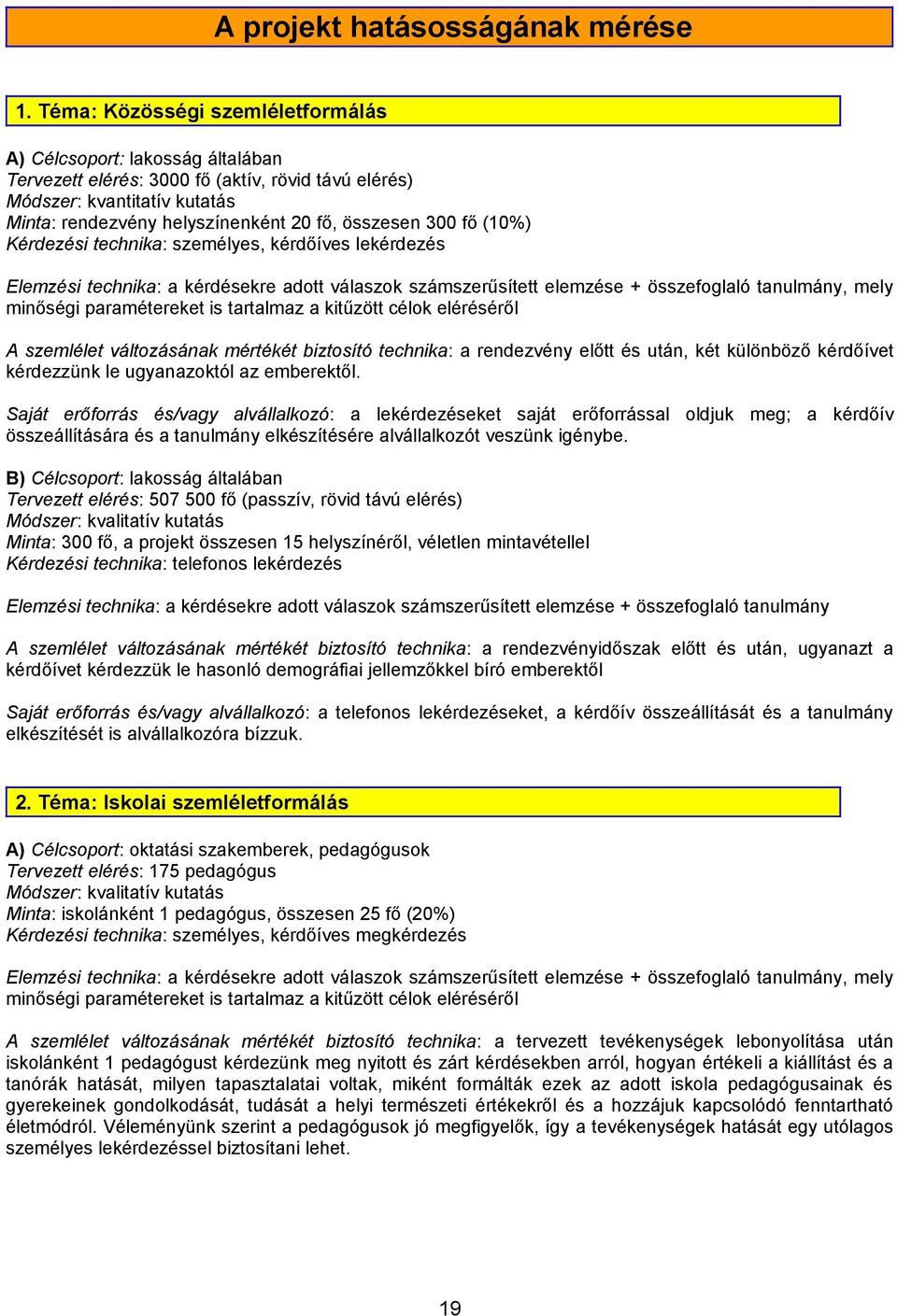 300 fő (10%) Kérdezési technika: személyes, kérdőíves lekérdezés Elemzési technika: a kérdésekre adott válaszok számszerűsített elemzése + összefoglaló tanulmány, mely minőségi paramétereket is